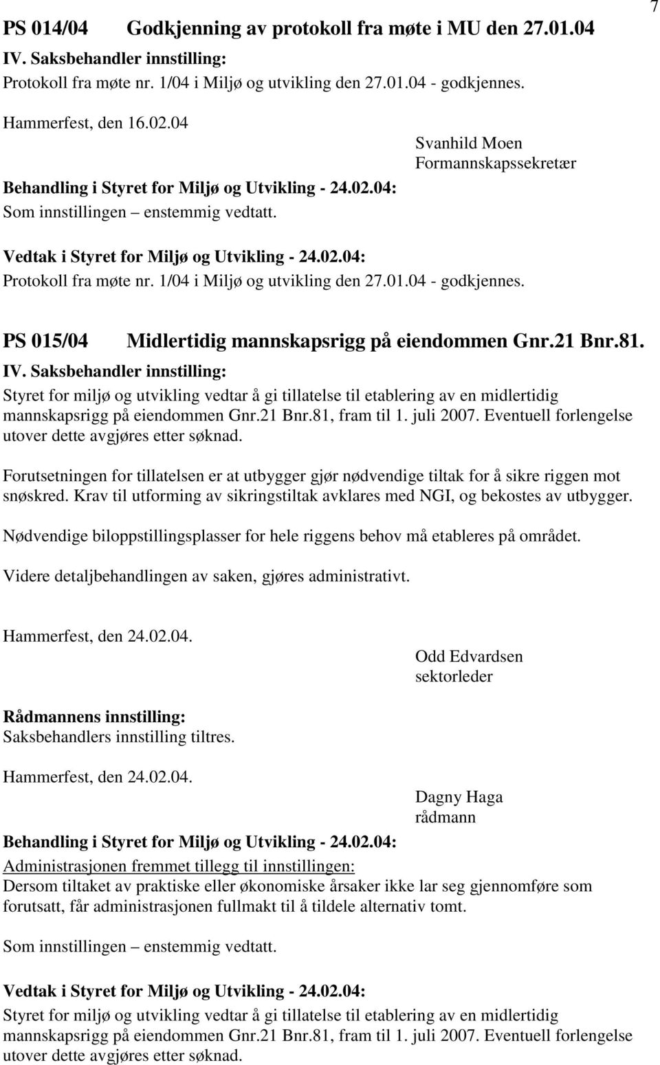 PS 015/04 Midlertidig mannskapsrigg på eiendommen Gnr.21 Bnr.81. Styret for miljø og utvikling vedtar å gi tillatelse til etablering av en midlertidig mannskapsrigg på eiendommen Gnr.21 Bnr.81, fram til 1.