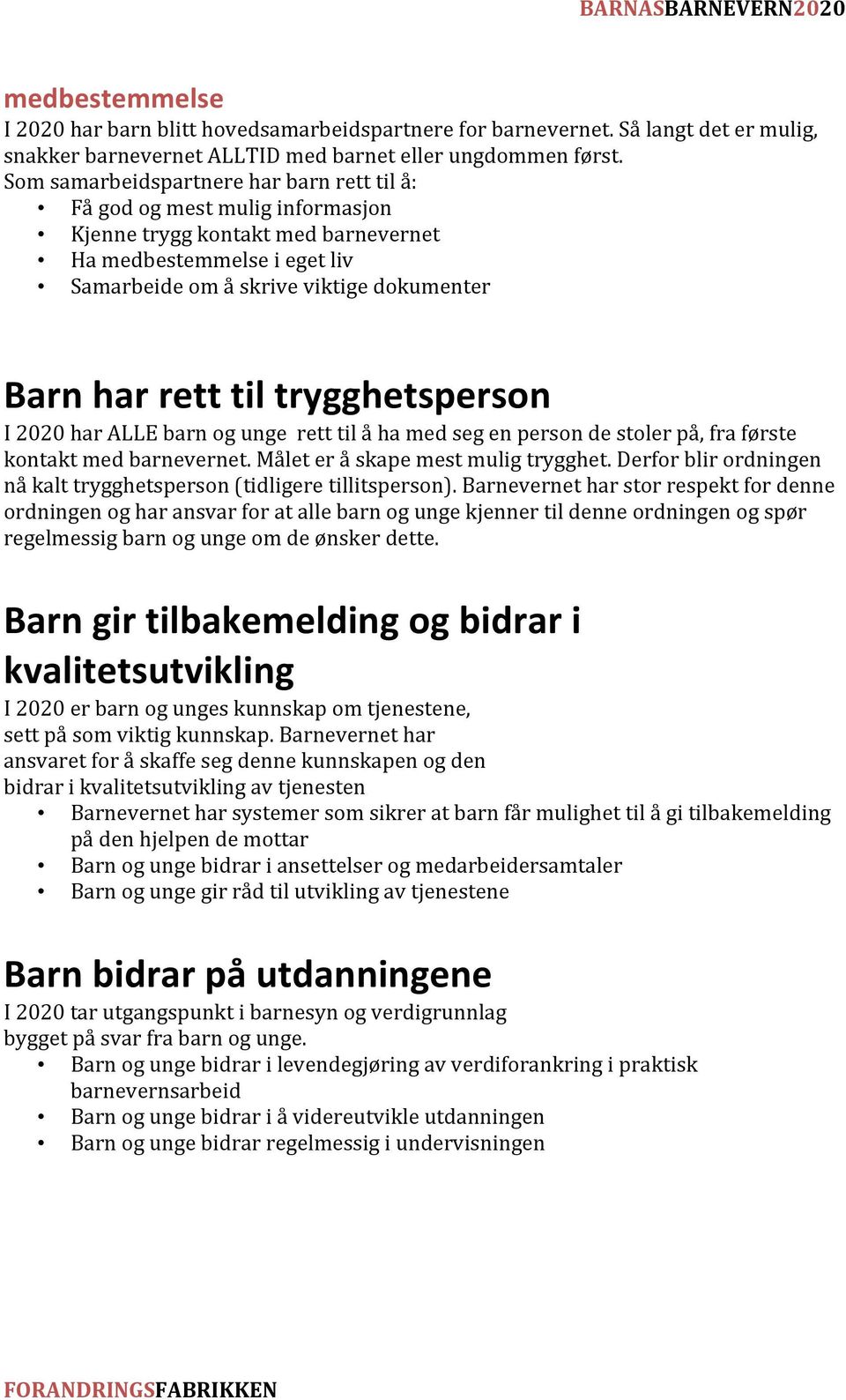 til trygghetsperson I 2020 har ALLE barn og unge rett til å ha med seg en person de stoler på, fra første kontakt med barnevernet. Målet er å skape mest mulig trygghet.