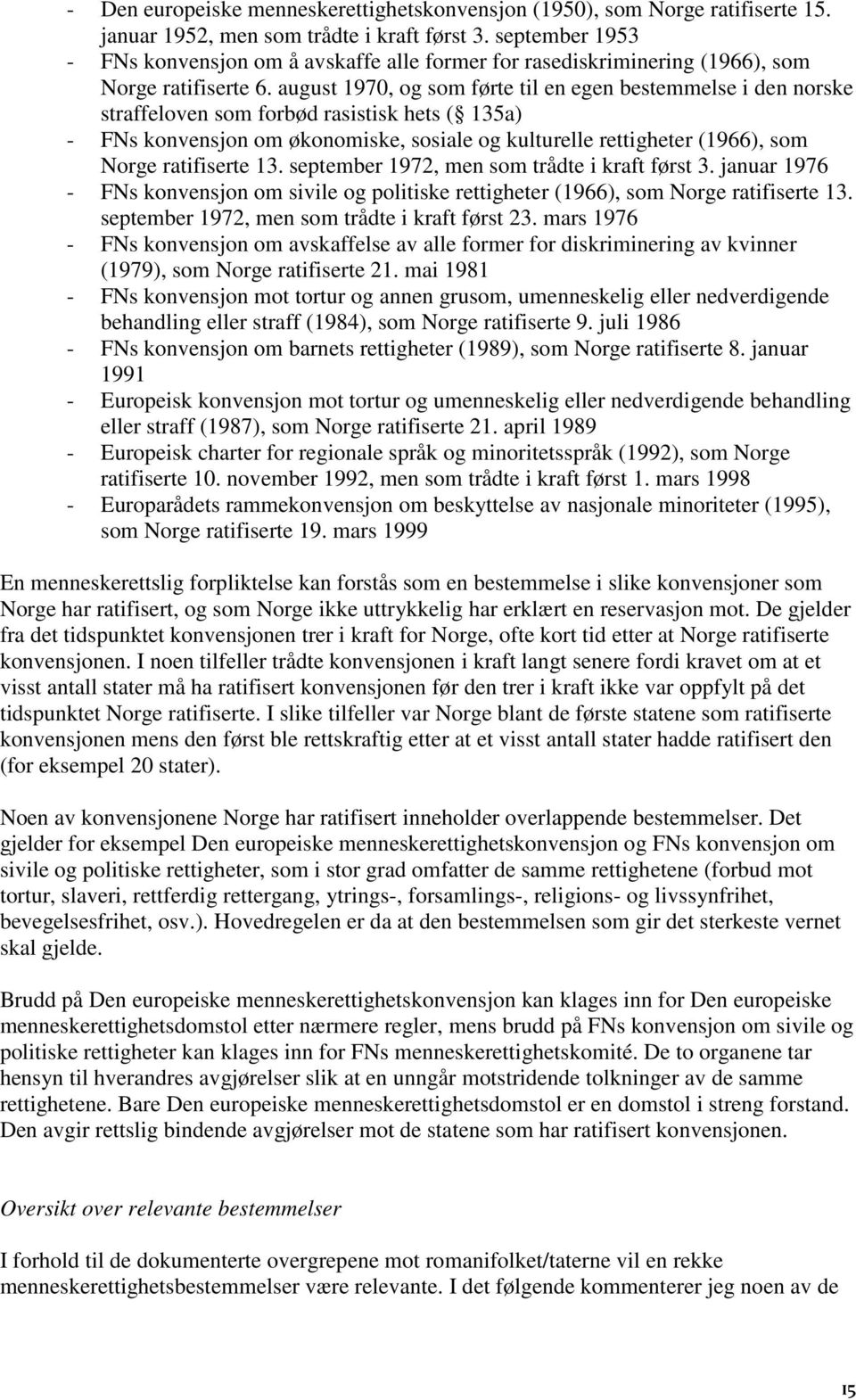 august 1970, og som førte til en egen bestemmelse i den norske straffeloven som forbød rasistisk hets ( 135a) - FNs konvensjon om økonomiske, sosiale og kulturelle rettigheter (1966), som Norge