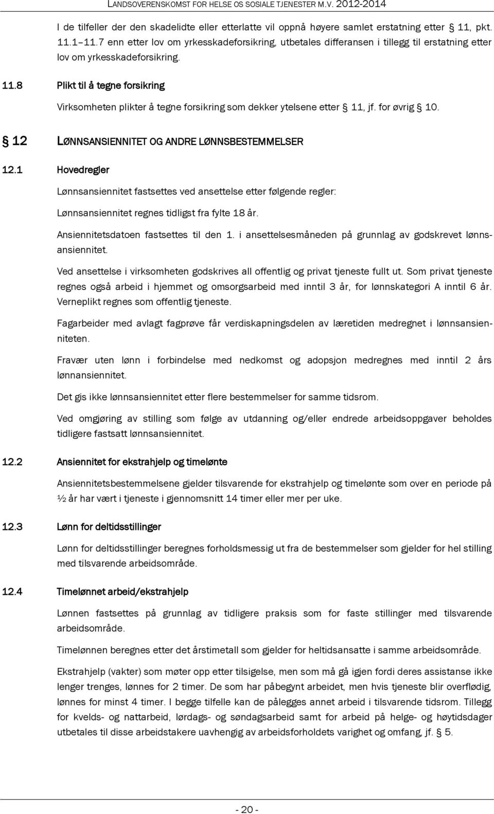 8 Plikt til å tegne forsikring Virksomheten plikter å tegne forsikring som dekker ytelsene etter 11, jf. for øvrig 10. 12 LØNNSANSIENNITET OG ANDRE LØNNSBESTEMMELSER 12.