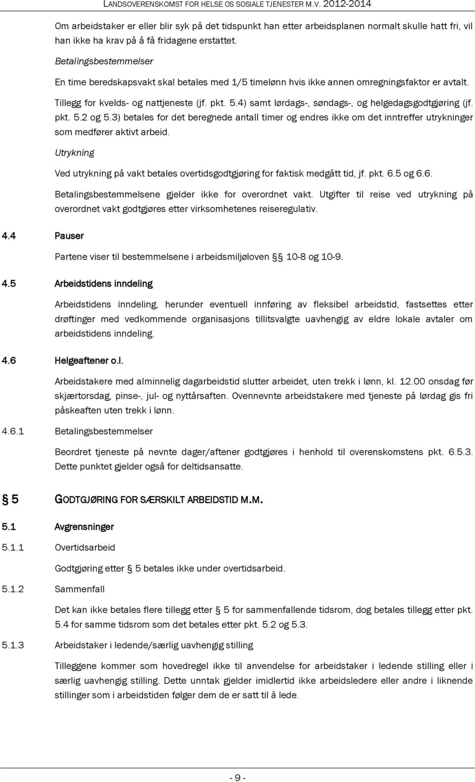 4) samt lørdags-, søndags-, og helgedagsgodtgjøring (jf. pkt. 5.2 og 5.3) betales for det beregnede antall timer og endres ikke om det inntreffer utrykninger som medfører aktivt arbeid.