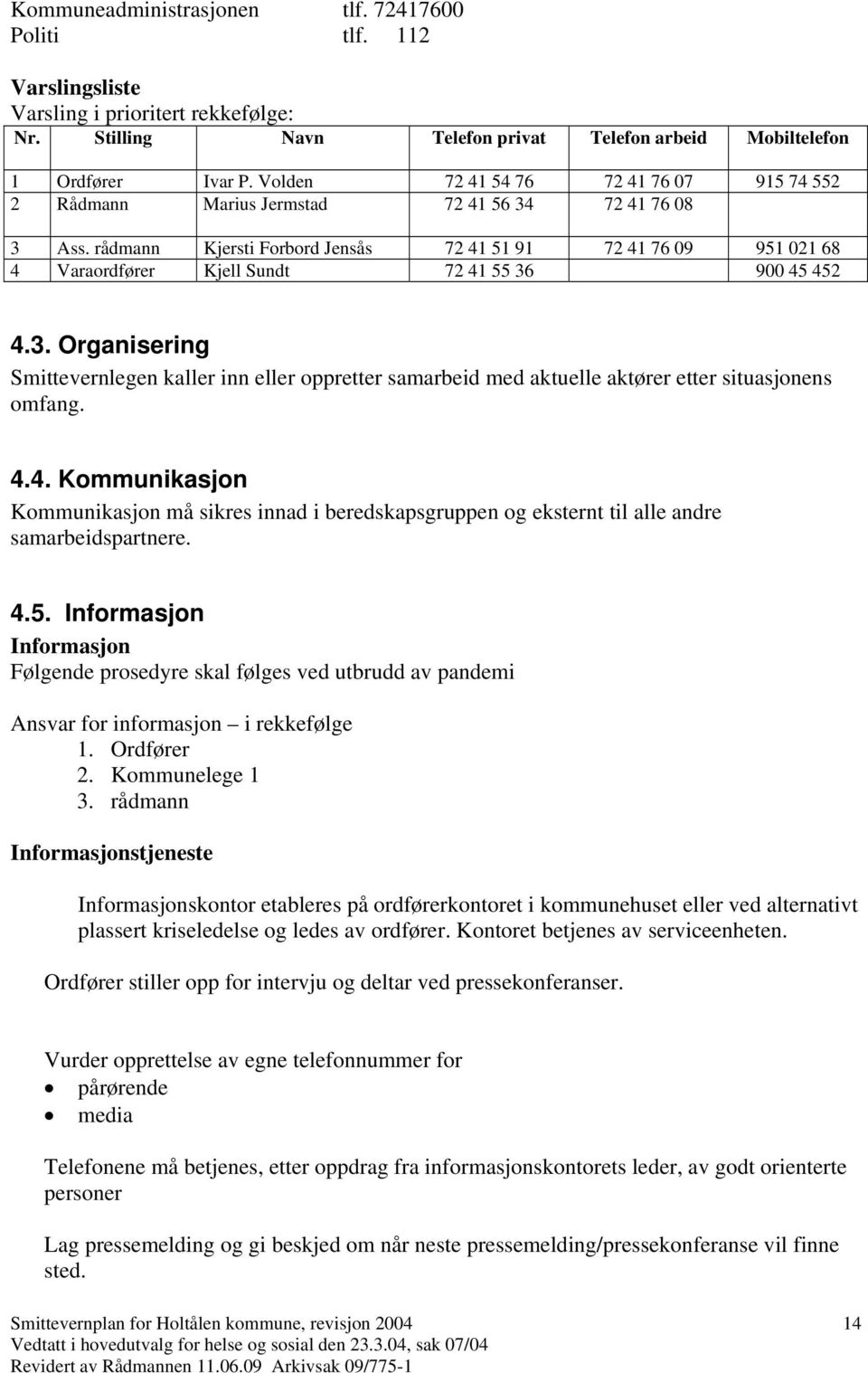 rådmann Kjersti Forbord Jensås 72 41 51 91 72 41 76 09 951 021 68 4 Varaordfører Kjell Sundt 72 41 55 36