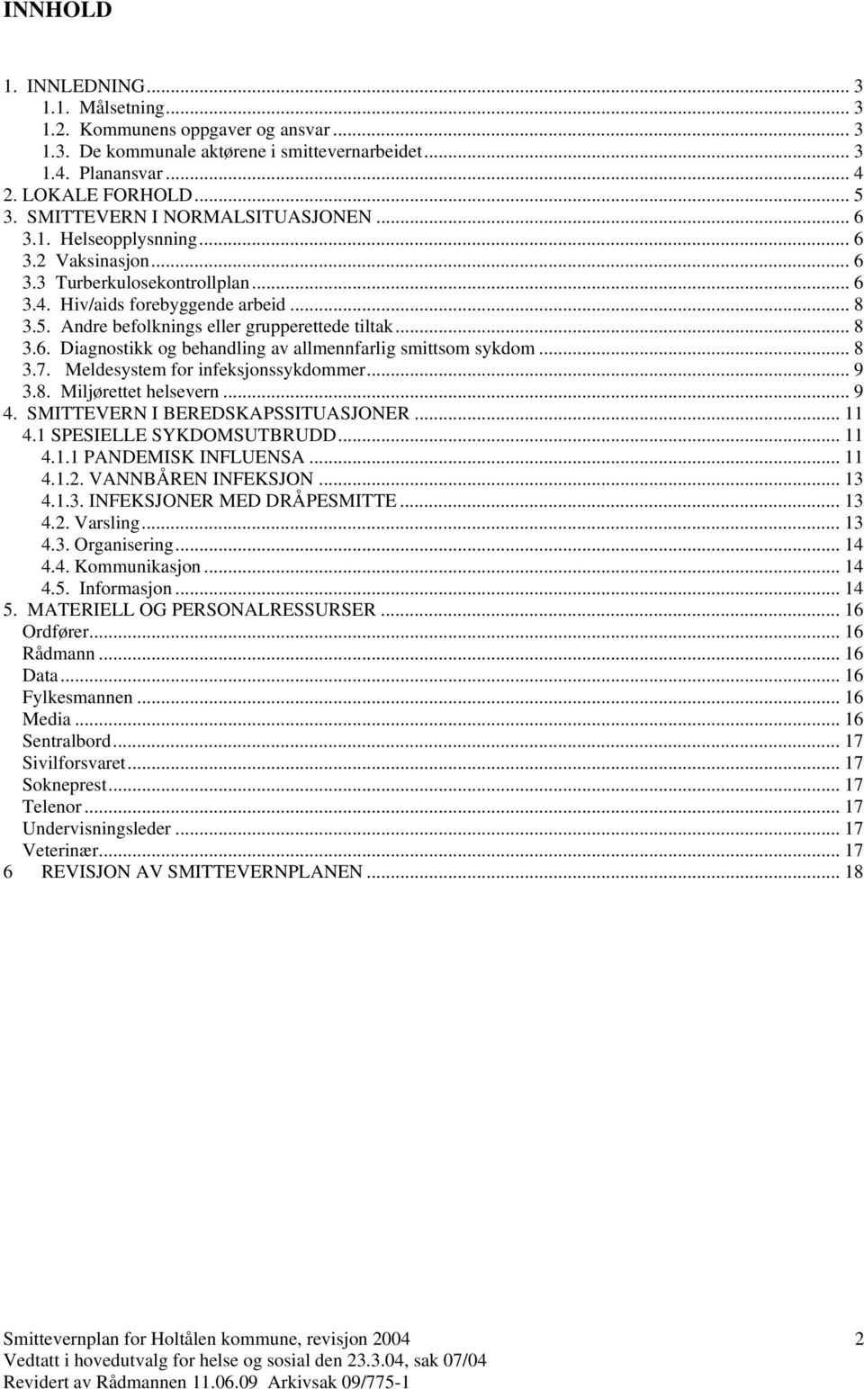 Andre befolknings eller grupperettede tiltak... 8 3.6. Diagnostikk og behandling av allmennfarlig smittsom sykdom... 8 3.7. Meldesystem for infeksjonssykdommer... 9 3.8. Miljørettet helsevern... 9 4.