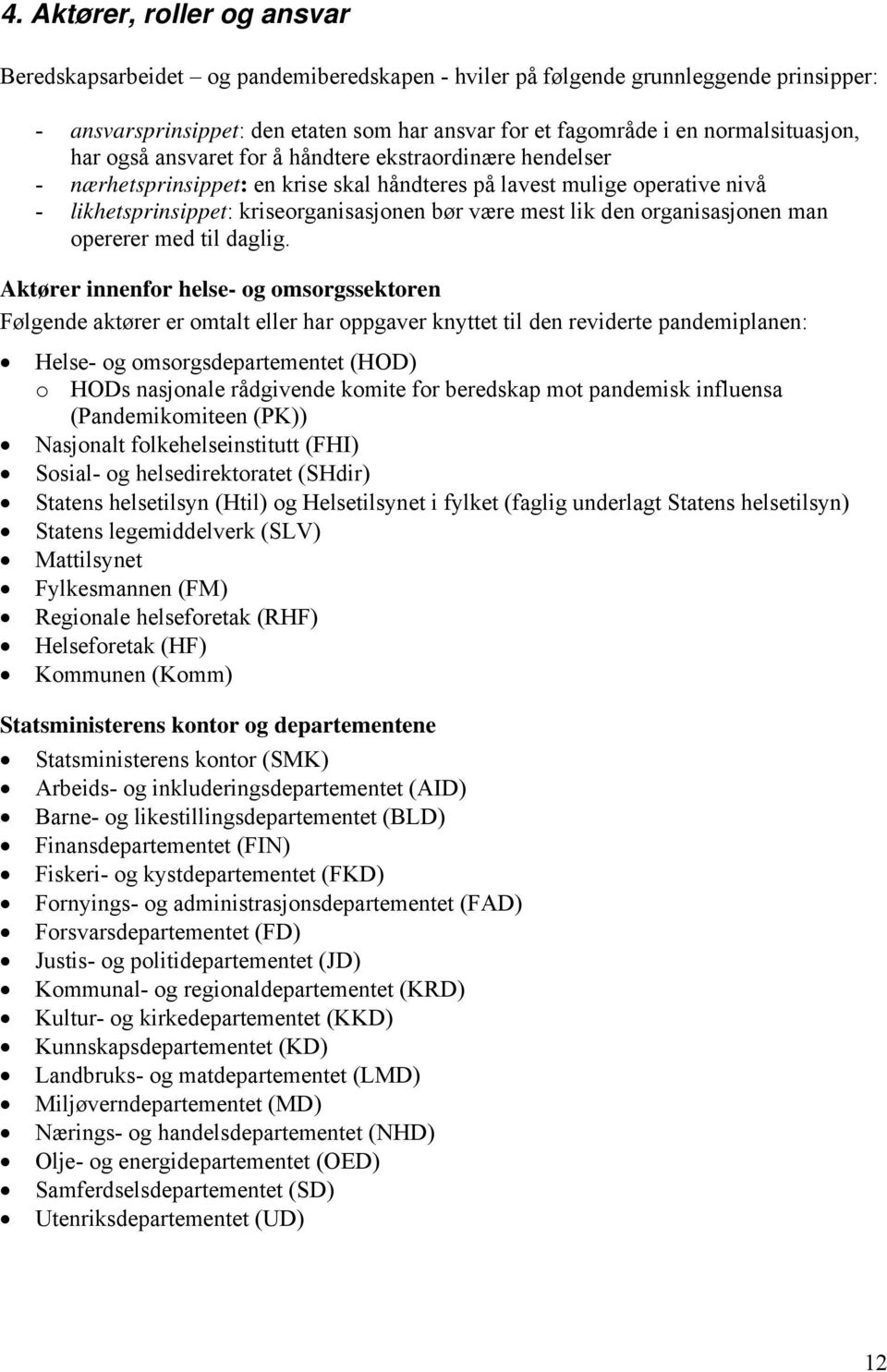 være mest lik den organisasjonen man opererer med til daglig.