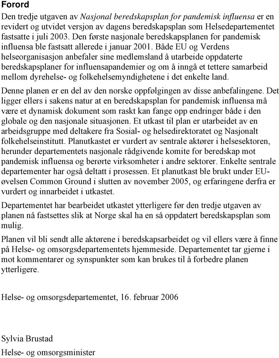 Både EU og Verdens helseorganisasjon anbefaler sine medlemsland å utarbeide oppdaterte beredskapsplaner for influensapandemier og om å inngå et tettere samarbeid mellom dyrehelse- og