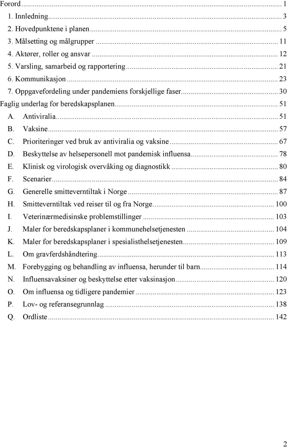 Beskyttelse av helsepersonell mot pandemisk influensa... 78 E. Klinisk og virologisk overvåking og diagnostikk... 80 F. Scenarier... 84 G. Generelle smitteverntiltak i Norge... 87 H.