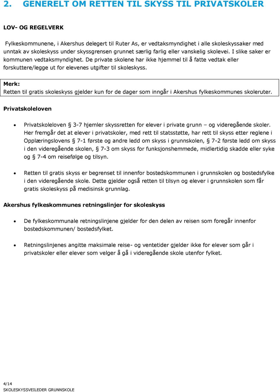 De private skolene har ikke hjemmel til å fatte vedtak eller forskuttere/legge ut for elevenes utgifter til skoleskyss.