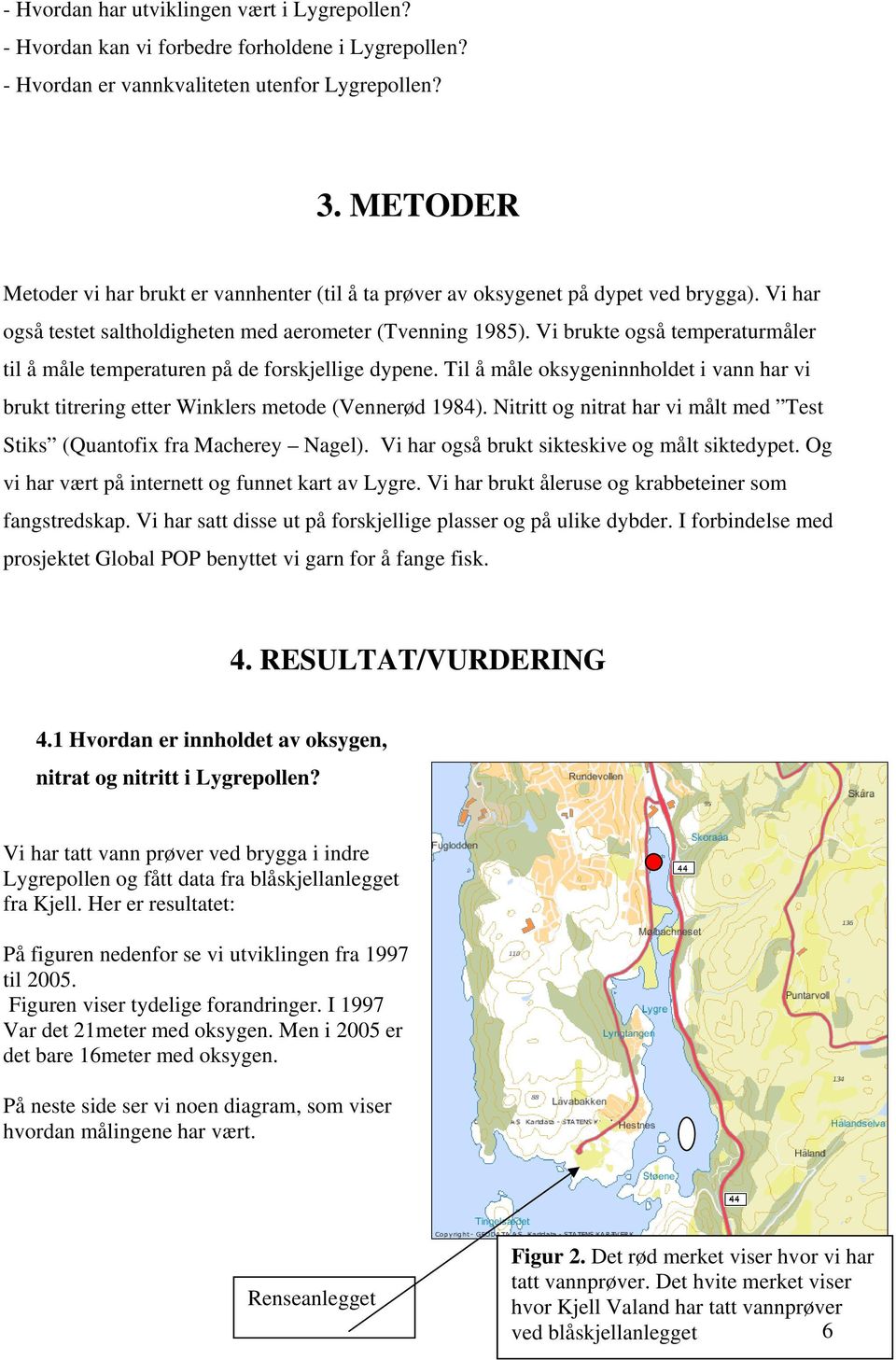 Vi brukte også temperaturmåler til å måle temperaturen på de forskjellige dypene. Til å måle oksygeninnholdet i vann har vi brukt titrering etter Winklers metode (Vennerød 1984).