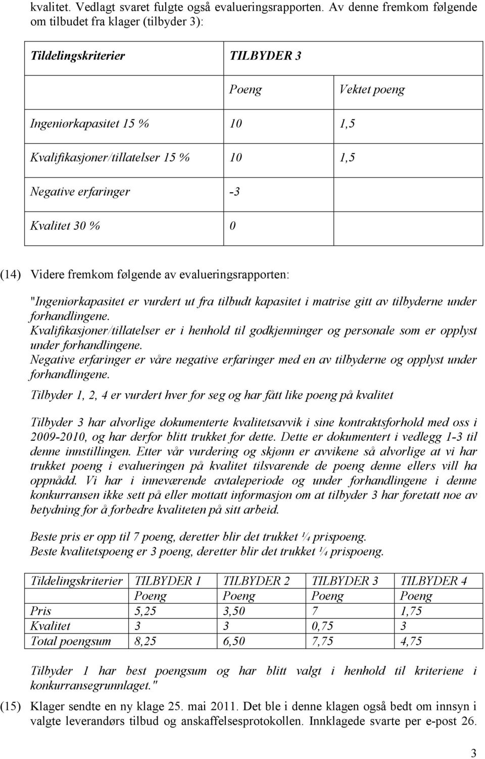 erfaringer -3 Kvalitet 30 % 0 (14) Videre fremkom følgende av evalueringsrapporten: "Ingeniørkapasitet er vurdert ut fra tilbudt kapasitet i matrise gitt av tilbyderne under forhandlingene.