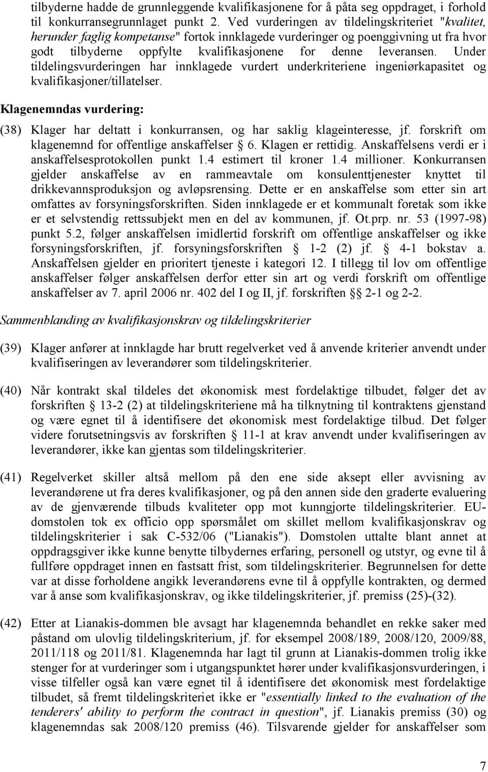 Under tildelingsvurderingen har innklagede vurdert underkriteriene ingeniørkapasitet og kvalifikasjoner/tillatelser.