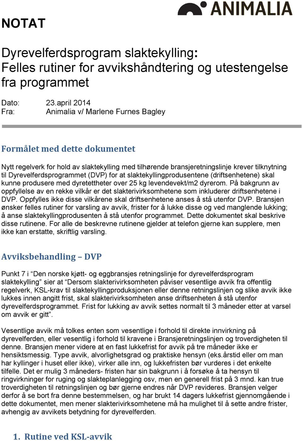 Dyrevelferdsprogrammet (DVP) for at slaktekyllingprodusentene (driftsenhetene) skal kunne produsere med dyretettheter over 25 kg levendevekt/m2 dyrerom.