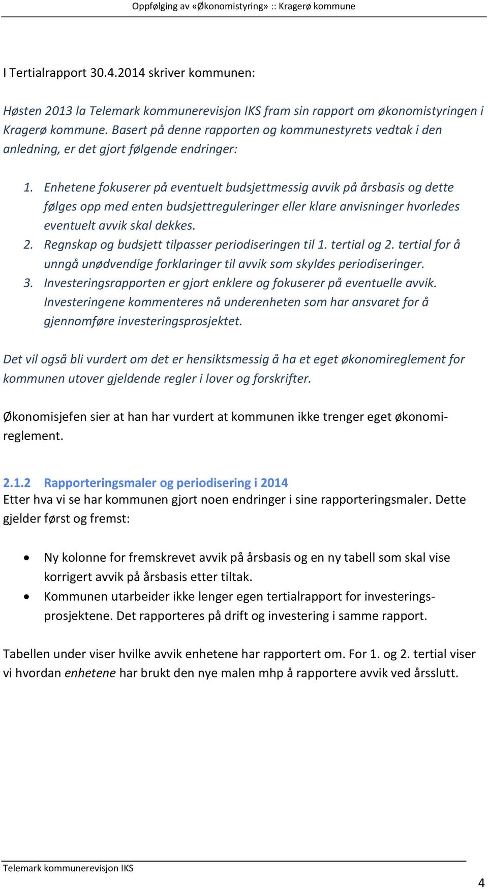 Enhetene fokuserer på eventuelt budsjettmessig avvik på årsbasis og dette følges opp med enten budsjettreguleringer eller klare anvisninger hvorledes eventuelt avvik skal dekkes. 2.