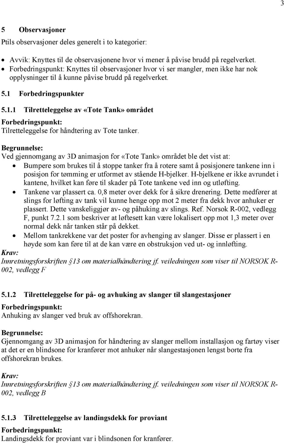 Forbedringspunkter 5.1.1 Tilretteleggelse av «Tote Tank» området Tilretteleggelse for håndtering av Tote tanker.