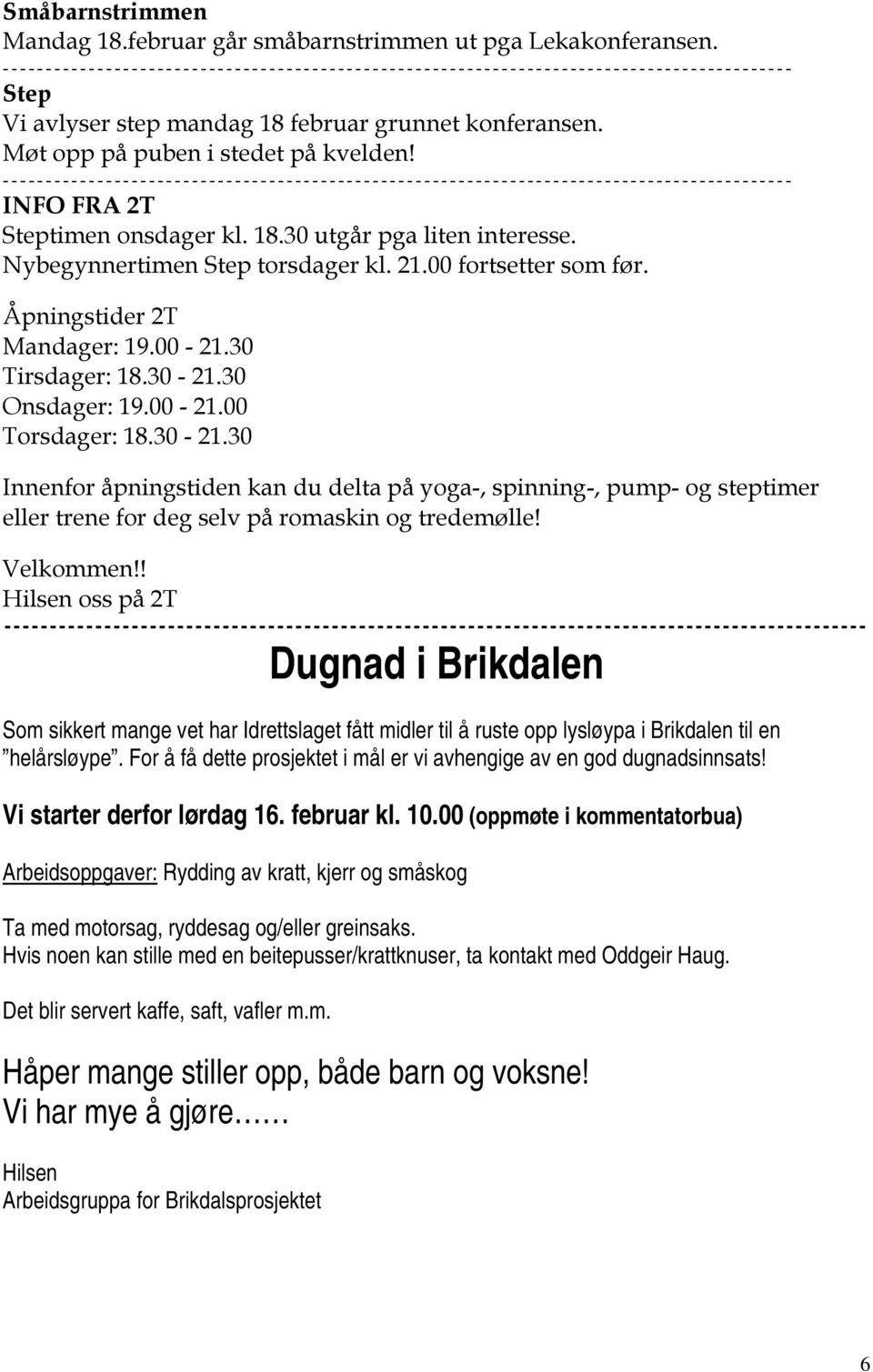 30 Onsdager: 19.00-21.00 Torsdager: 18.30-21.30 Innenfor åpningstiden kan du delta på yoga-, spinning-, pump- og steptimer eller trene for deg selv på romaskin og tredemølle! Velkommen!