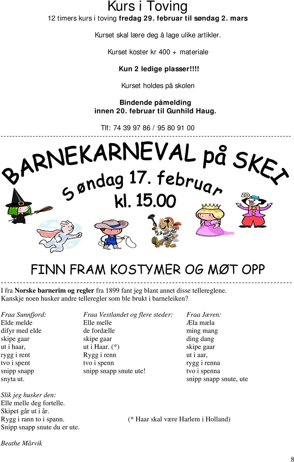 Tlf: 74 39 97 86 / 95 80 91 00 FINN FRAM KOSTYMER OG MØT OPP I fra Norske barnerim og regler fra 1899 fant jeg blant annet disse tellereglene.