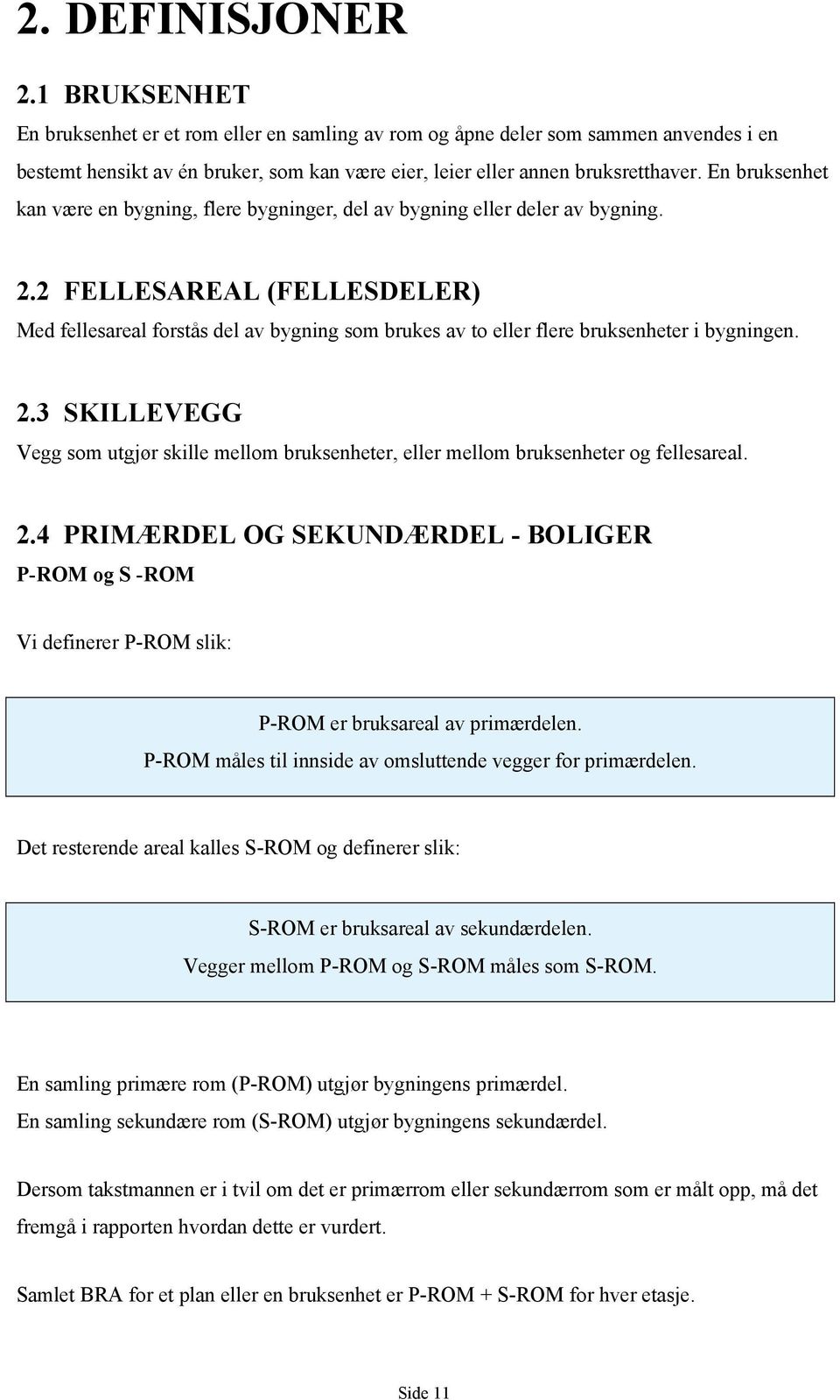 2 FELLESAREAL (FELLESDELER) Med fellesareal forstås del av bygning som brukes av to eller flere bruksenheter i bygningen. 2.