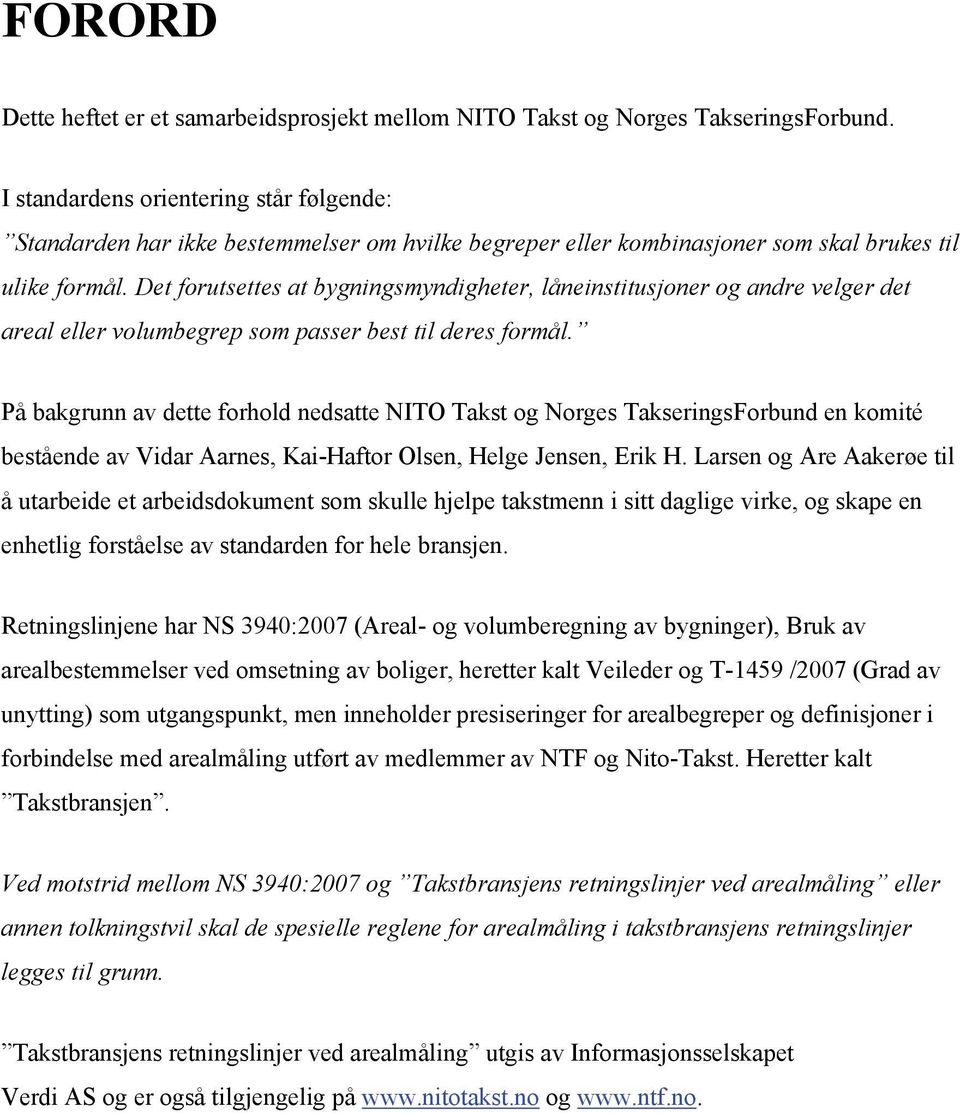 Det forutsettes at bygningsmyndigheter, låneinstitusjoner og andre velger det areal eller volumbegrep som passer best til deres formål.