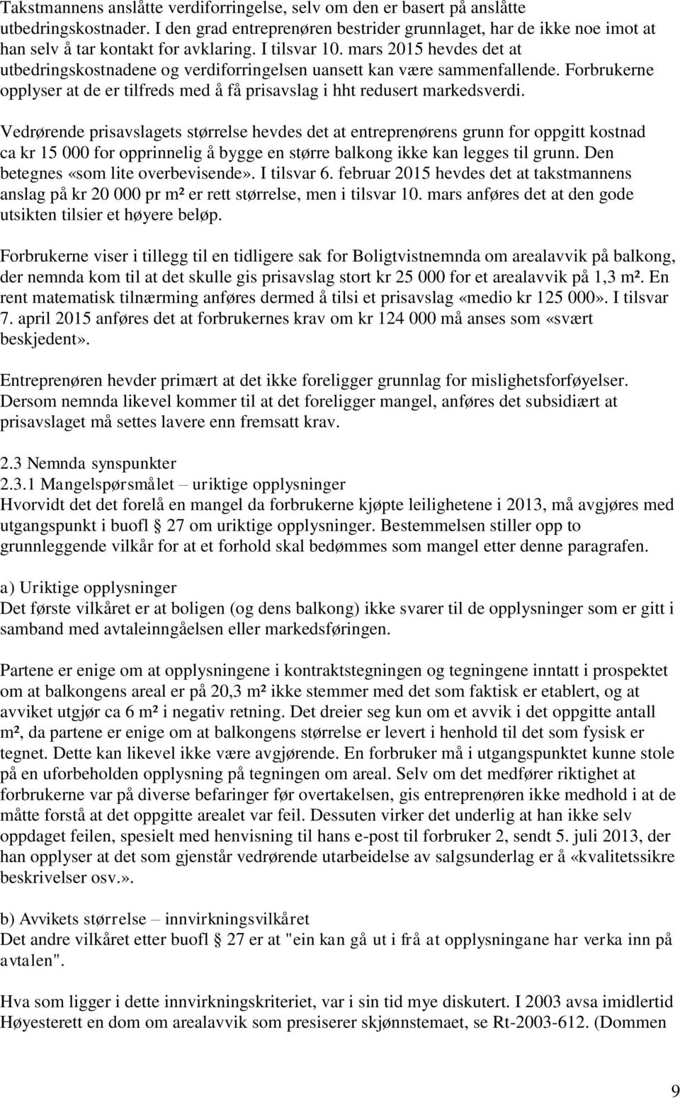 mars 2015 hevdes det at utbedringskostnadene og verdiforringelsen uansett kan være sammenfallende. Forbrukerne opplyser at de er tilfreds med å få prisavslag i hht redusert markedsverdi.