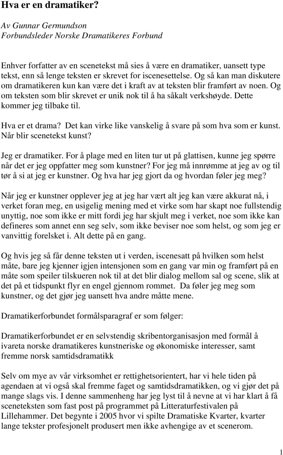 Og så kan man diskutere om dramatikeren kun kan være det i kraft av at teksten blir framført av noen. Og om teksten som blir skrevet er unik nok til å ha såkalt verkshøyde.