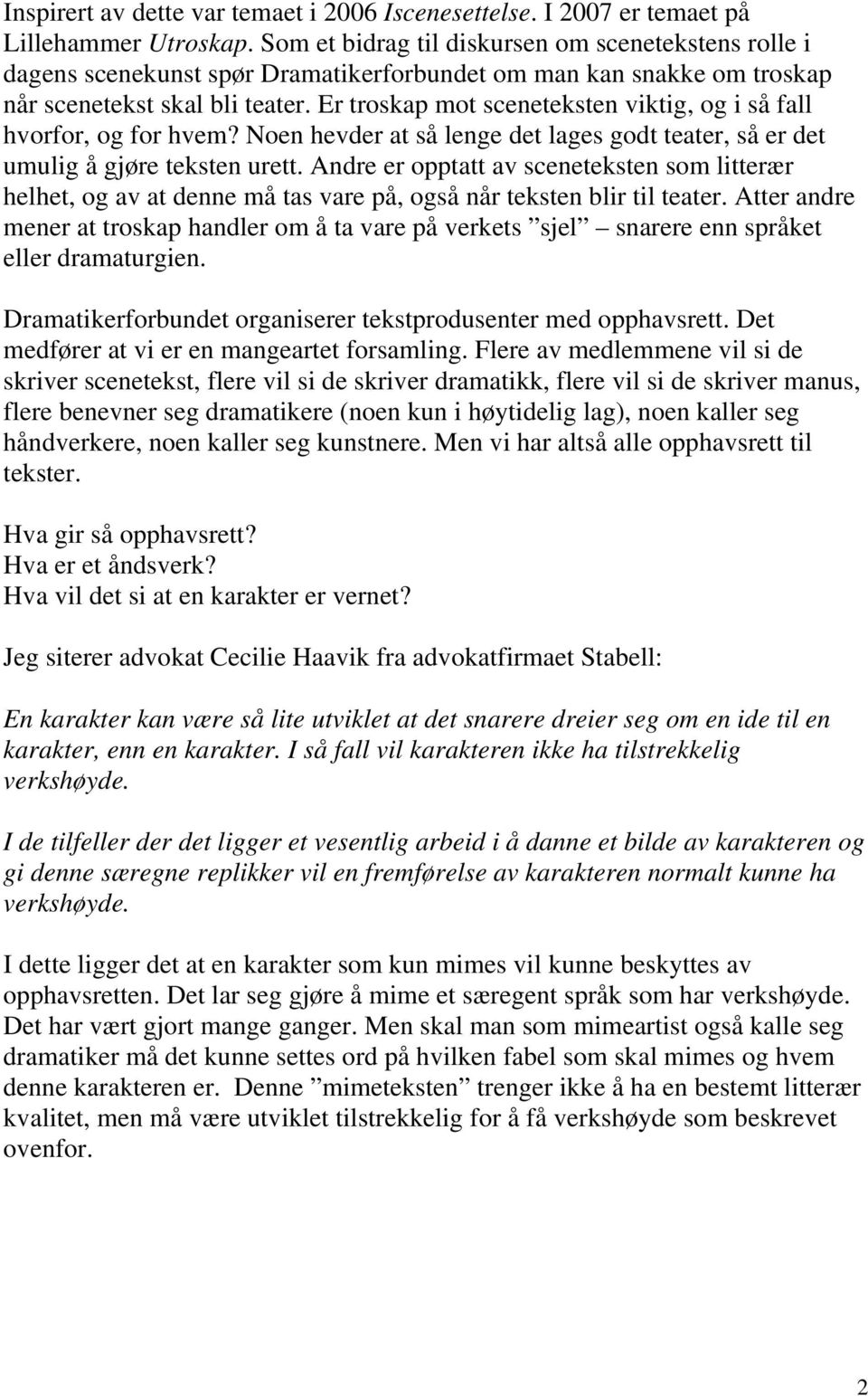 Er troskap mot sceneteksten viktig, og i så fall hvorfor, og for hvem? Noen hevder at så lenge det lages godt teater, så er det umulig å gjøre teksten urett.