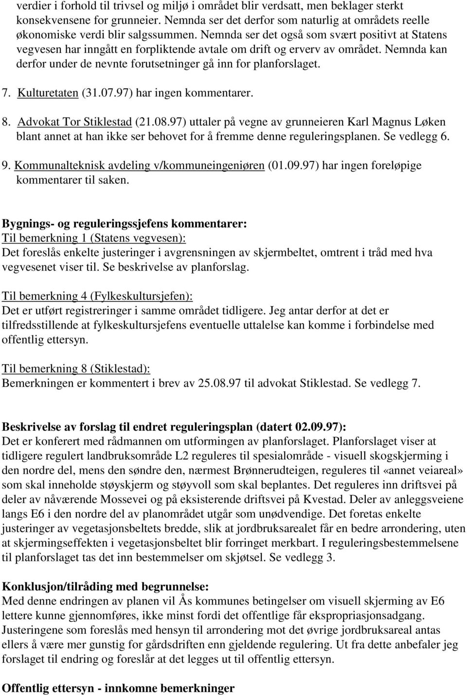 Nemnda ser det også som svært positivt at Statens vegvesen har inngått en forpliktende avtale om drift og erverv av området. Nemnda kan derfor under de nevnte forutsetninger gå inn for planforslaget.