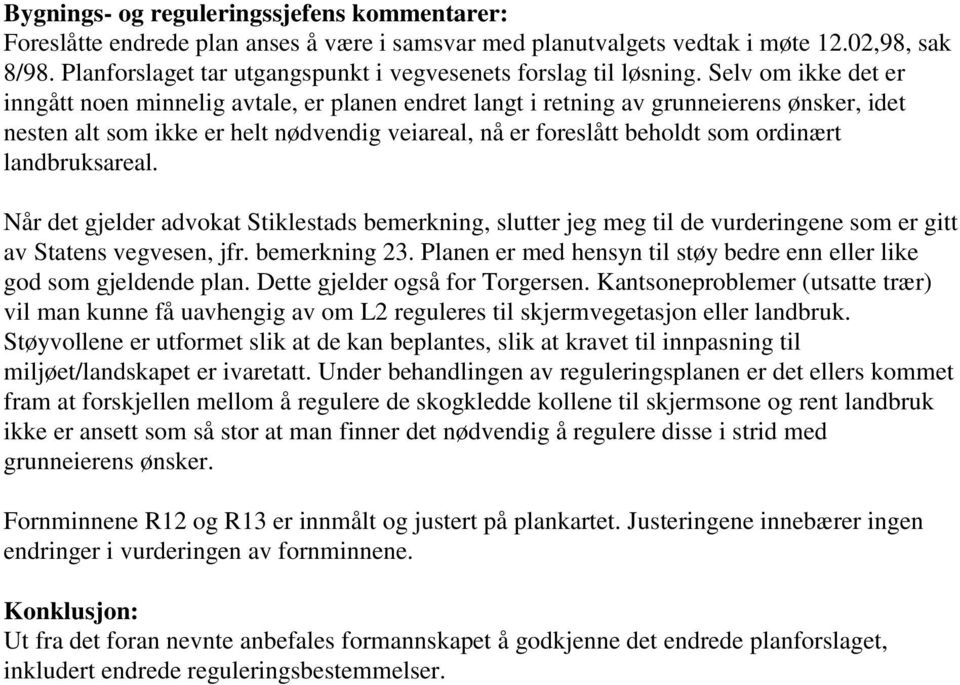 Selv om ikke det er inngått noen minnelig avtale, er planen endret langt i retning av grunneierens ønsker, idet nesten alt som ikke er helt nødvendig veiareal, nå er foreslått beholdt som ordinært