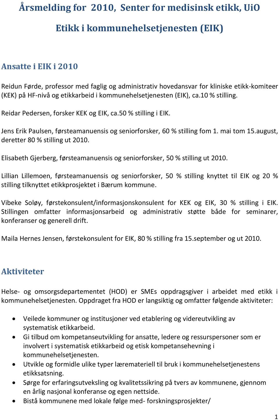 Jens Erik Paulsen, førsteamanuensis og seniorforsker, 60 % stilling fom 1. mai tom 15.august, deretter 80 % stilling ut 2010.