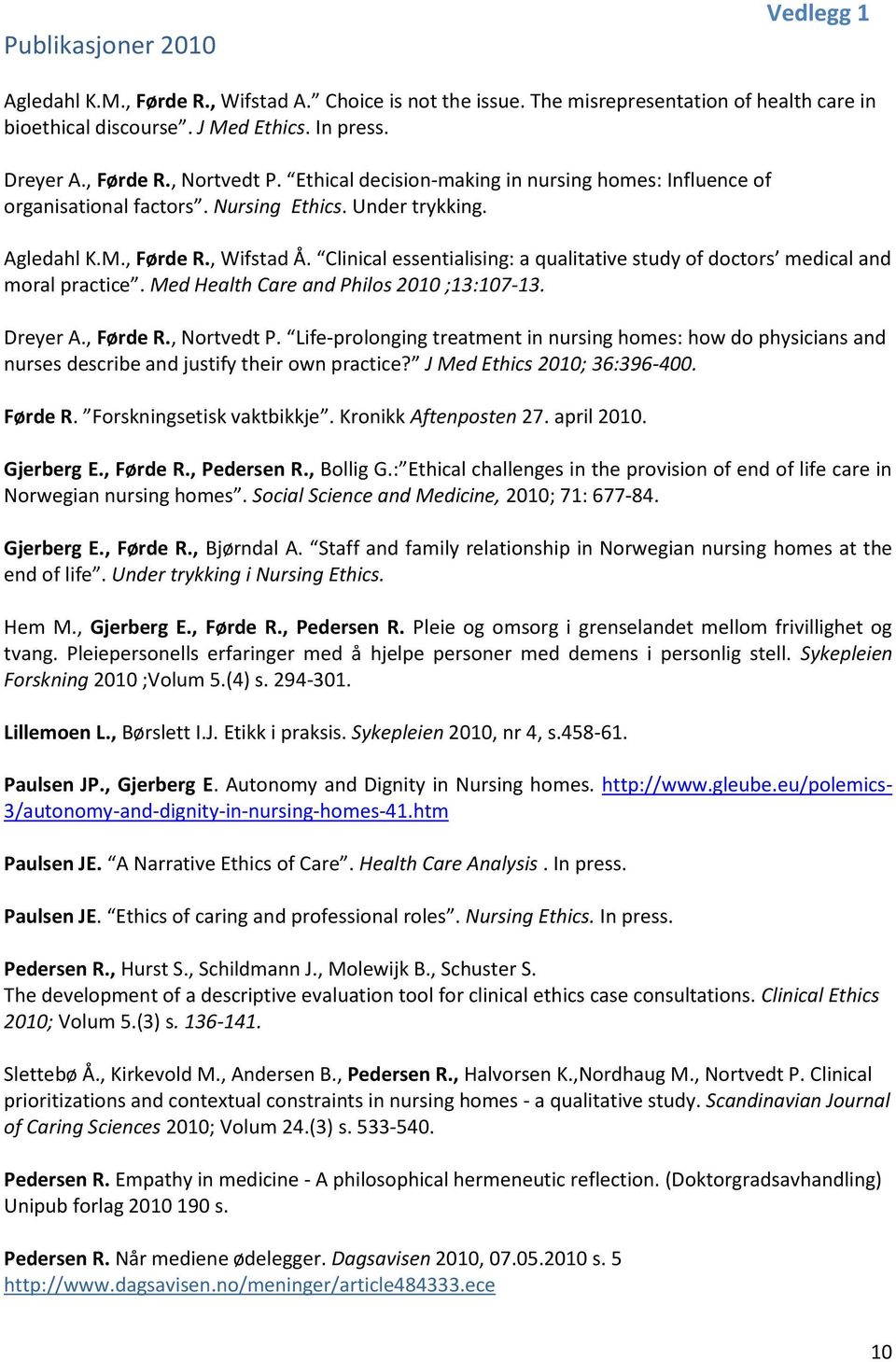 Clinical essentialising: a qualitative study of doctors medical and moral practice. Med Health Care and Philos 2010 ;13:107-13. Dreyer A., Førde R., Nortvedt P.