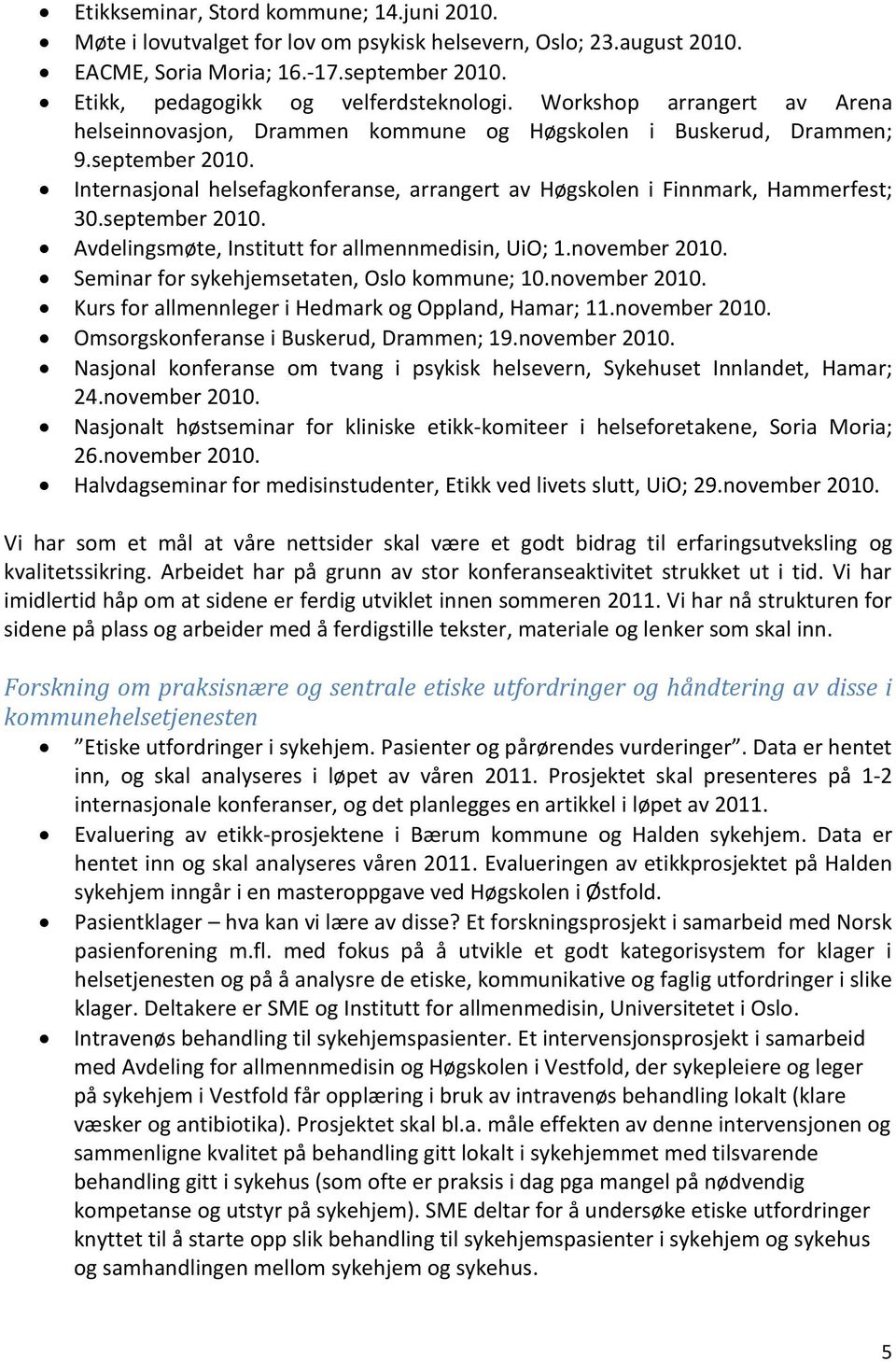 september 2010. Avdelingsmøte, Institutt for allmennmedisin, UiO; 1.november 2010. Seminar for sykehjemsetaten, Oslo kommune; 10.november 2010. Kurs for allmennleger i Hedmark og Oppland, Hamar; 11.