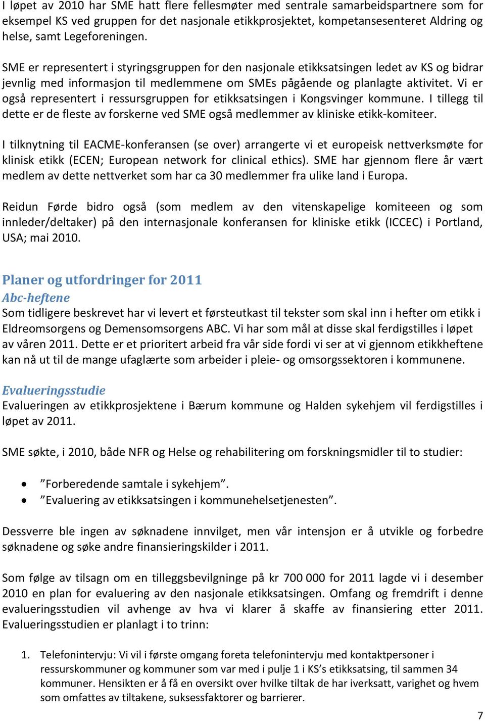 Vi er også representert i ressursgruppen for etikksatsingen i Kongsvinger kommune. I tillegg til dette er de fleste av forskerne ved SME også medlemmer av kliniske etikk-komiteer.