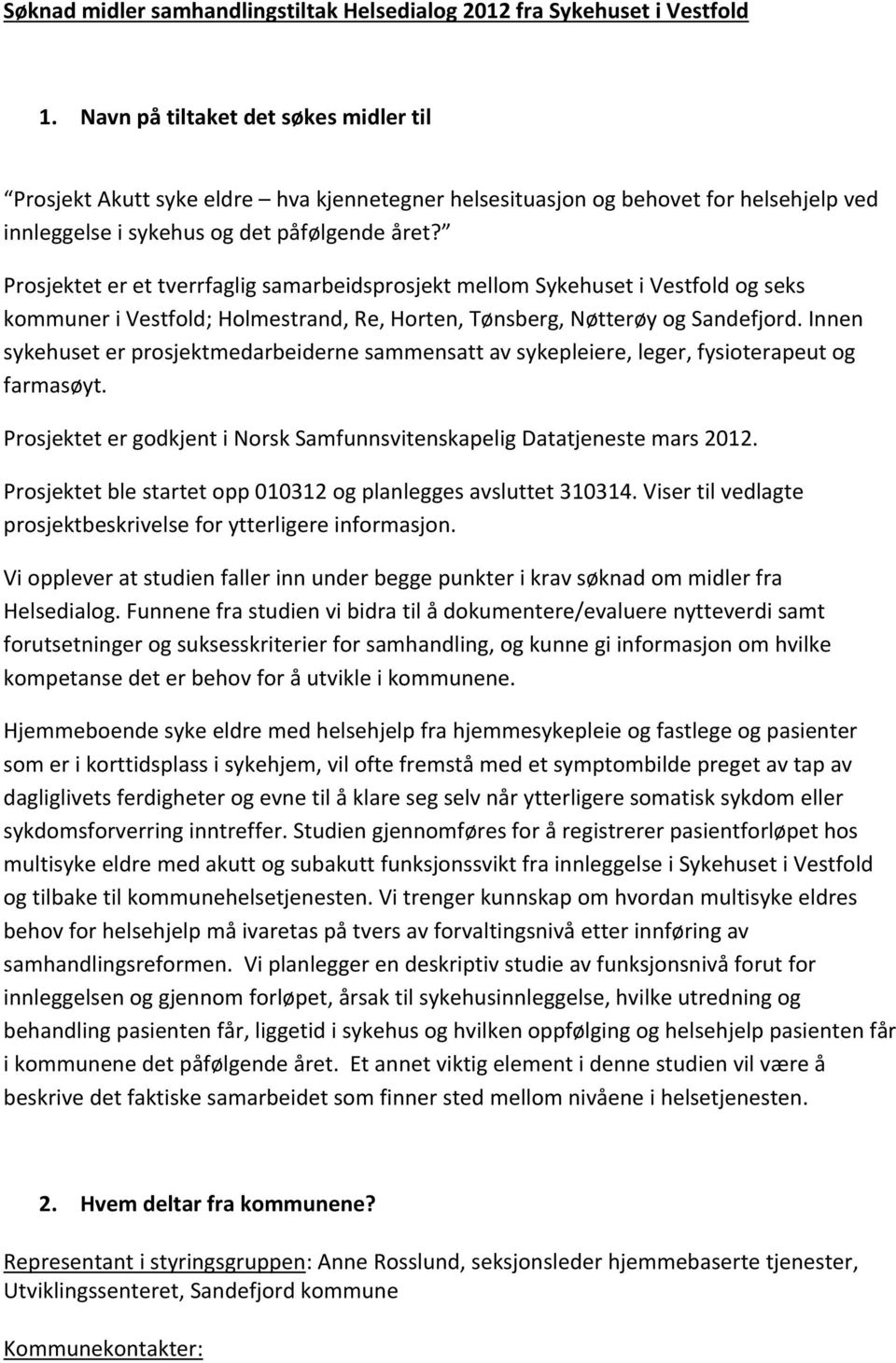 Prosjektet er et tverrfaglig samarbeidsprosjekt mellom Sykehuset i Vestfold og seks kommuner i Vestfold; Holmestrand, Re, Horten, Tønsberg, Nøtterøy og Sandefjord.