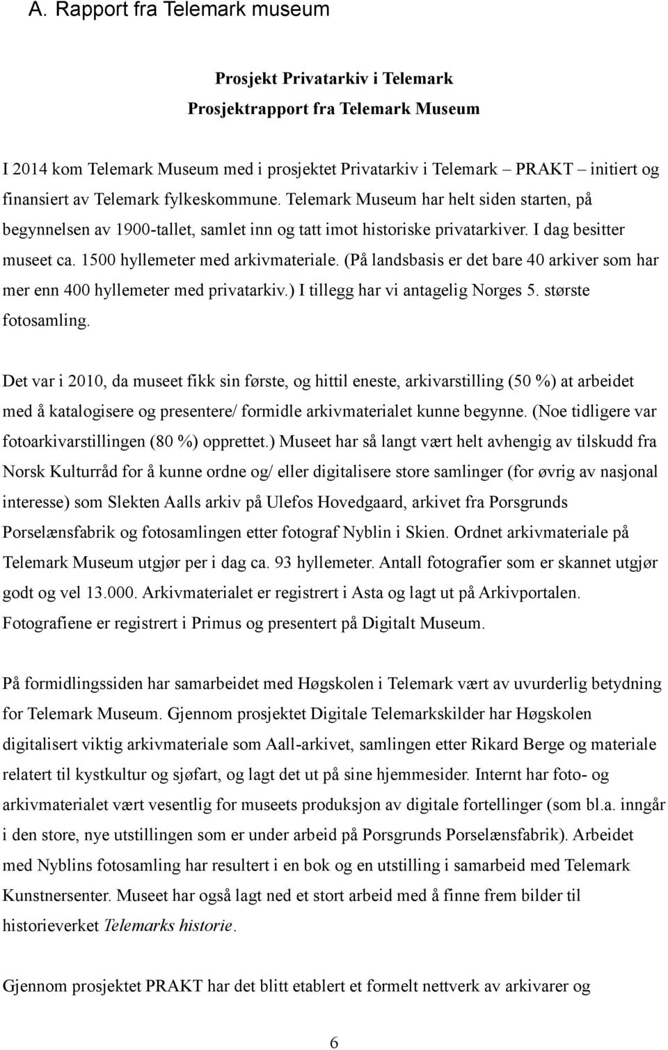 1500 hyllemeter med arkivmateriale. (På landsbasis er det bare 40 arkiver som har mer enn 400 hyllemeter med privatarkiv.) I tillegg har vi antagelig Norges 5. største fotosamling.