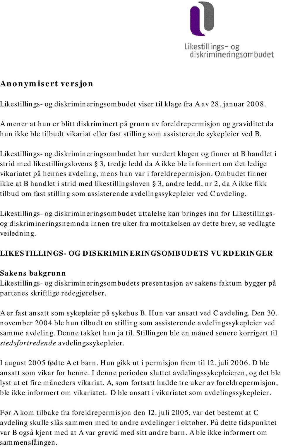 Likestillings- og diskrimineringsombudet har vurdert klagen og finner at B handlet i strid med likestillingslovens 3, tredje ledd da A ikke ble informert om det ledige vikariatet på hennes avdeling,