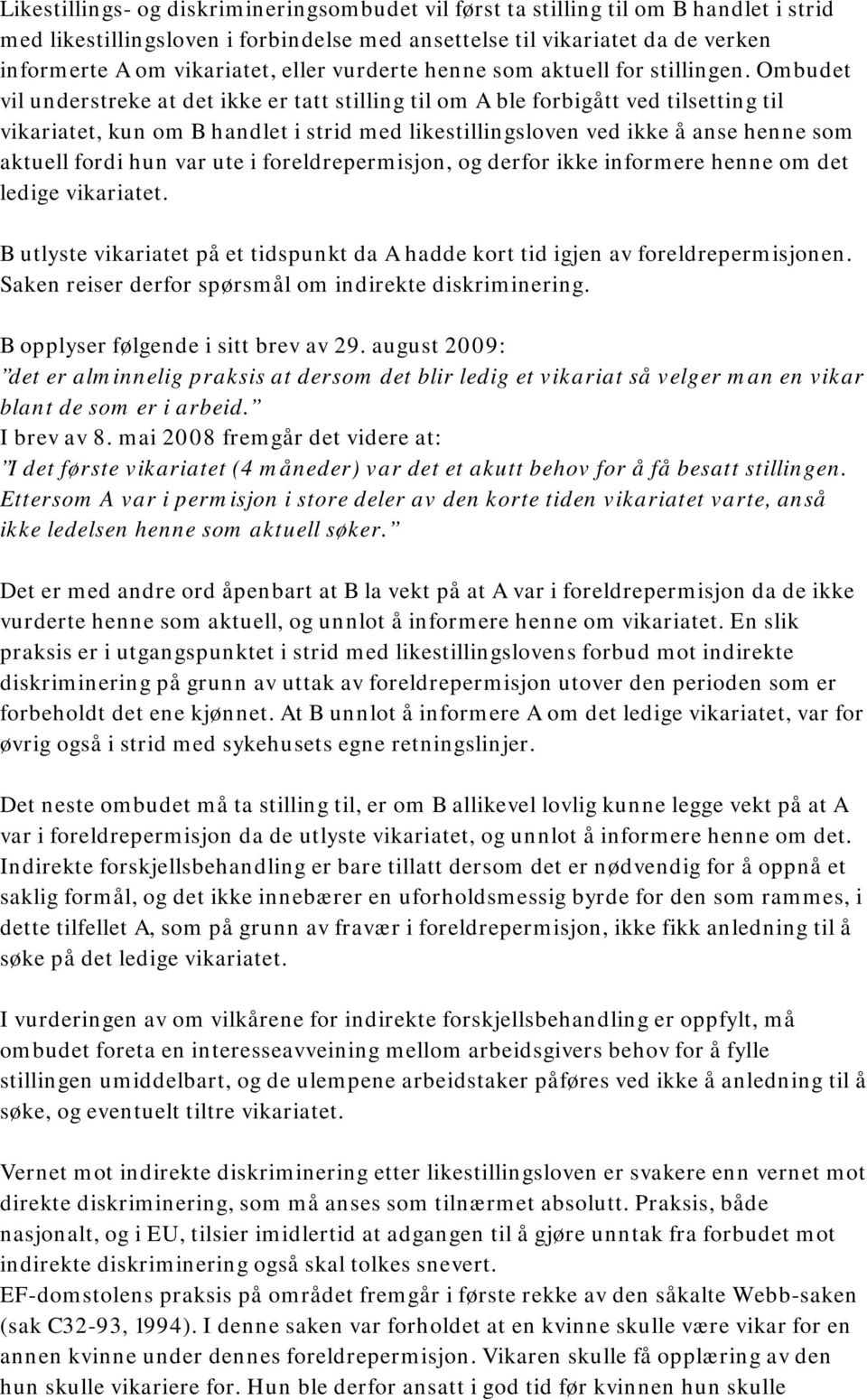 Ombudet vil understreke at det ikke er tatt stilling til om A ble forbigått ved tilsetting til vikariatet, kun om B handlet i strid med likestillingsloven ved ikke å anse henne som aktuell fordi hun