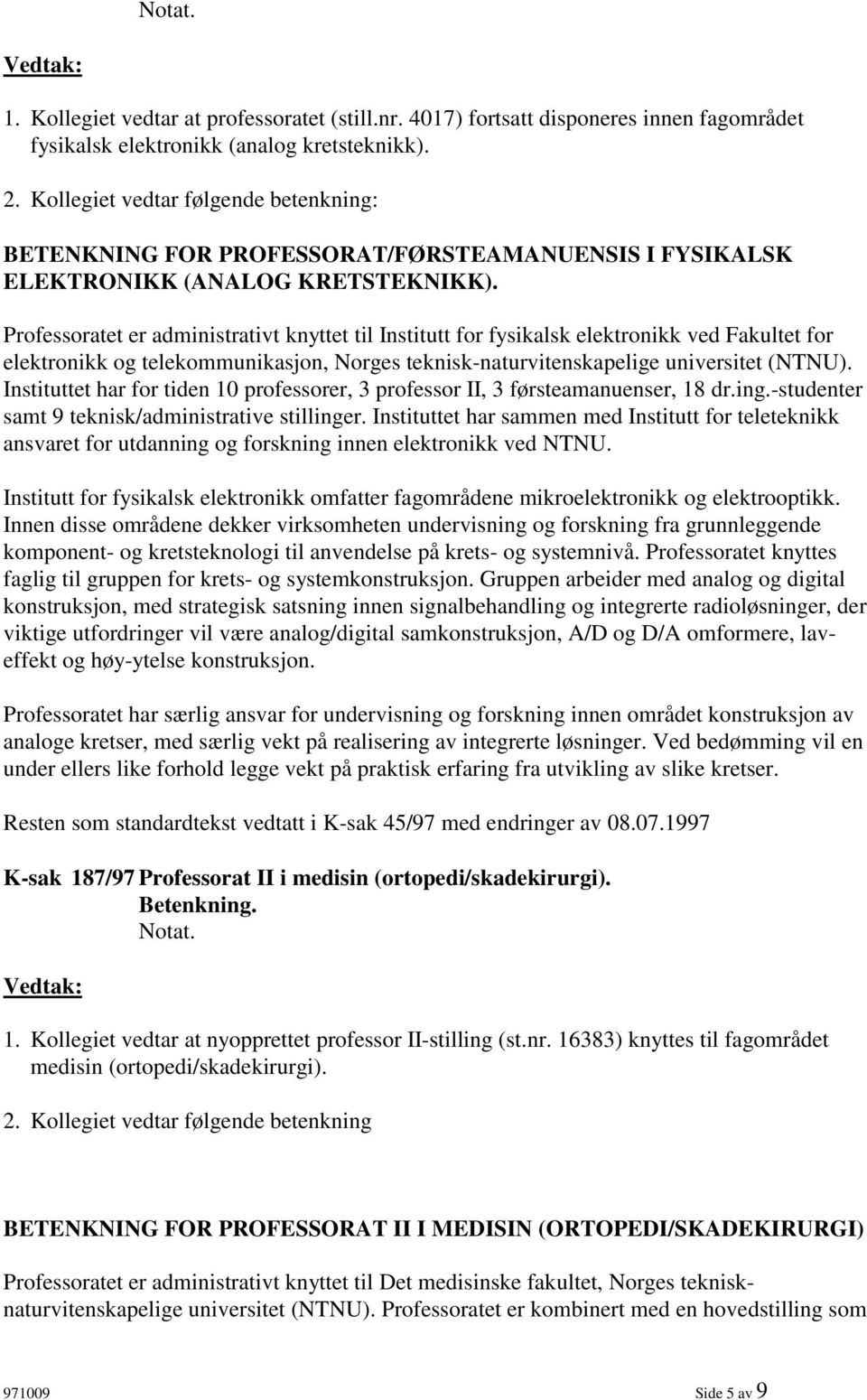 Professoratet er administrativt knyttet til Institutt for fysikalsk elektronikk ved Fakultet for elektronikk og telekommunikasjon, Norges teknisk-naturvitenskapelige universitet (NTNU).