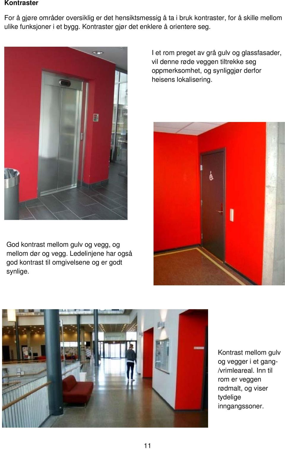 I et rom preget av grå gulv og glassfasader, vil denne røde veggen tiltrekke seg oppmerksomhet, og synliggjør derfor heisens lokalisering.