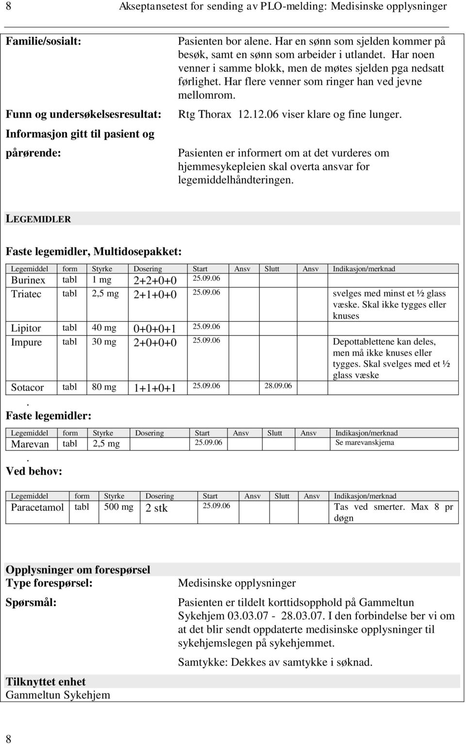 Har flere venner som ringer han ved jevne mellomrom. Rtg Thorax 12.12.06 viser klare og fine lunger.