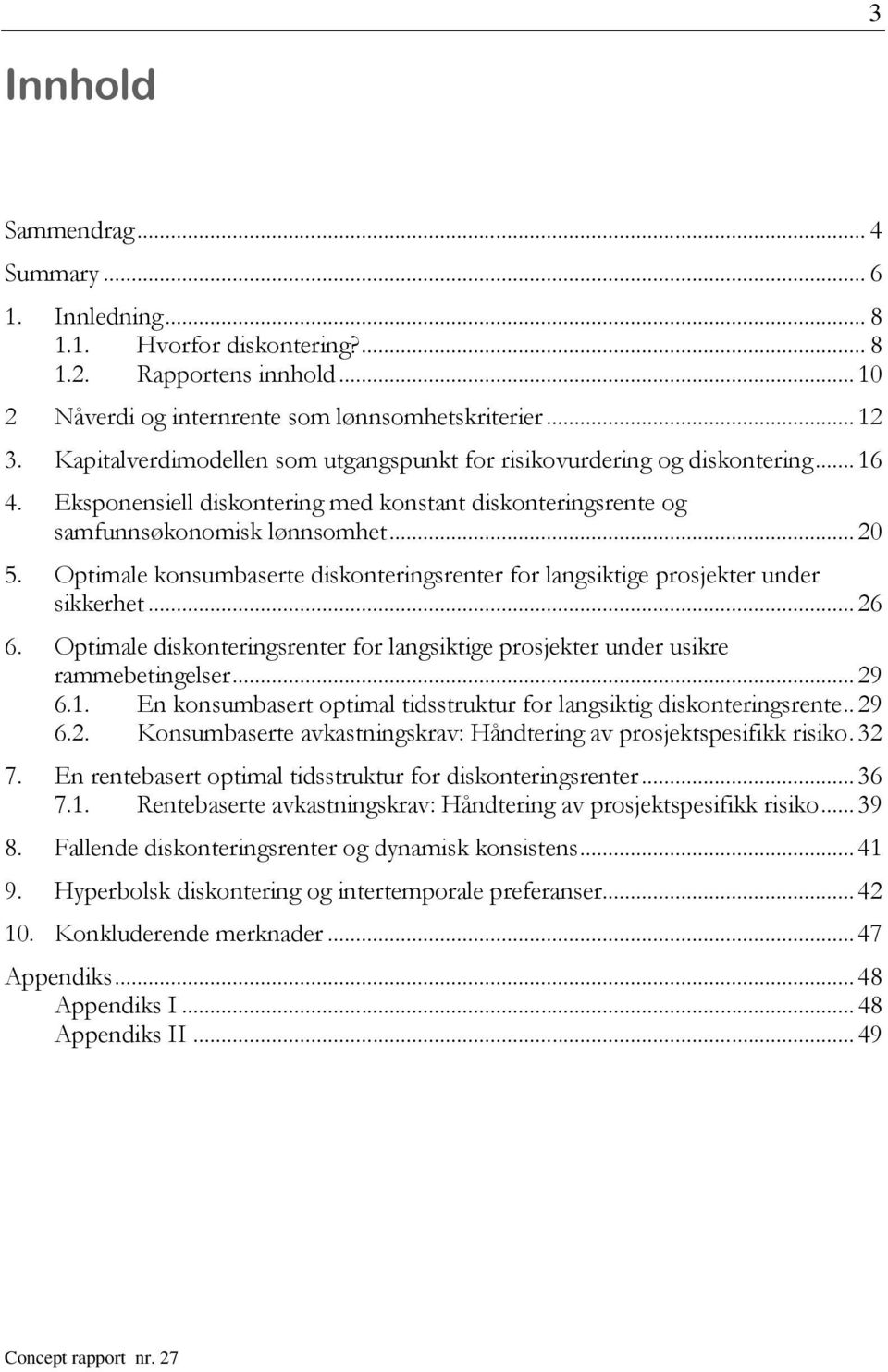 Opimale konsumbasere diskoneringsrener for langsikige prosjeker under sikkerhe... 26 6. Opimale diskoneringsrener for langsikige prosjeker under usikre rammebeingelser... 29 6.1.