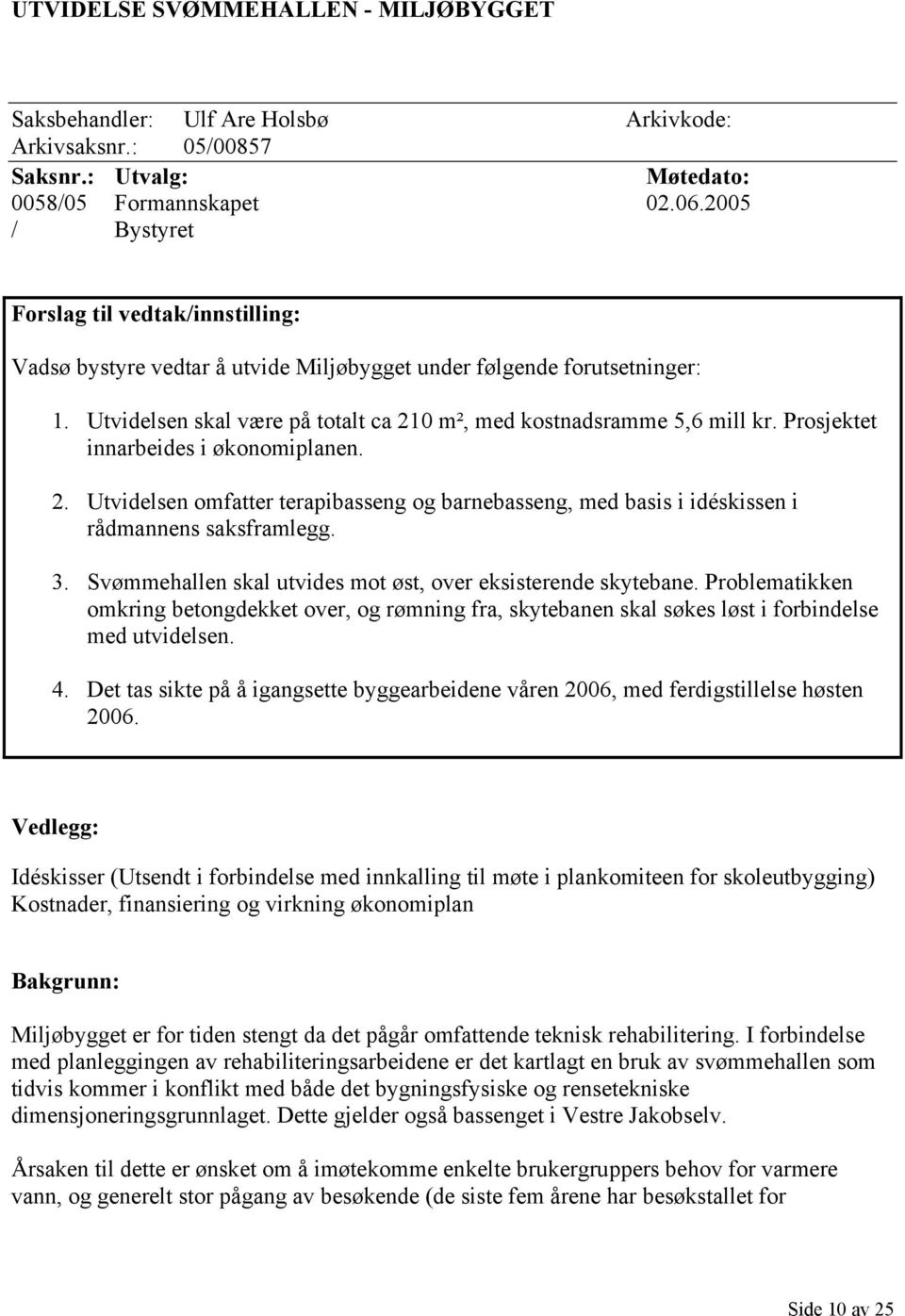 Prosjektet innarbeides i økonomiplanen. 2. Utvidelsen omfatter terapibasseng og barnebasseng, med basis i idéskissen i rådmannens saksframlegg. 3.