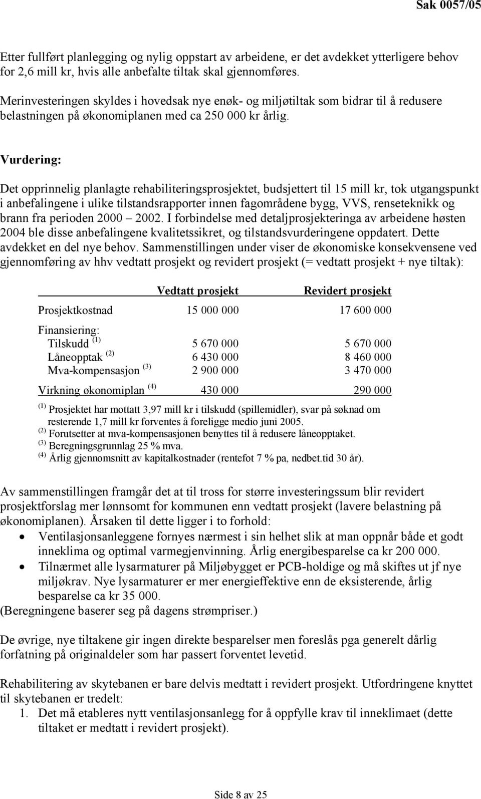 Vurdering: Det opprinnelig planlagte rehabiliteringsprosjektet, budsjettert til 15 mill kr, tok utgangspunkt i anbefalingene i ulike tilstandsrapporter innen fagområdene bygg, VVS, renseteknikk og