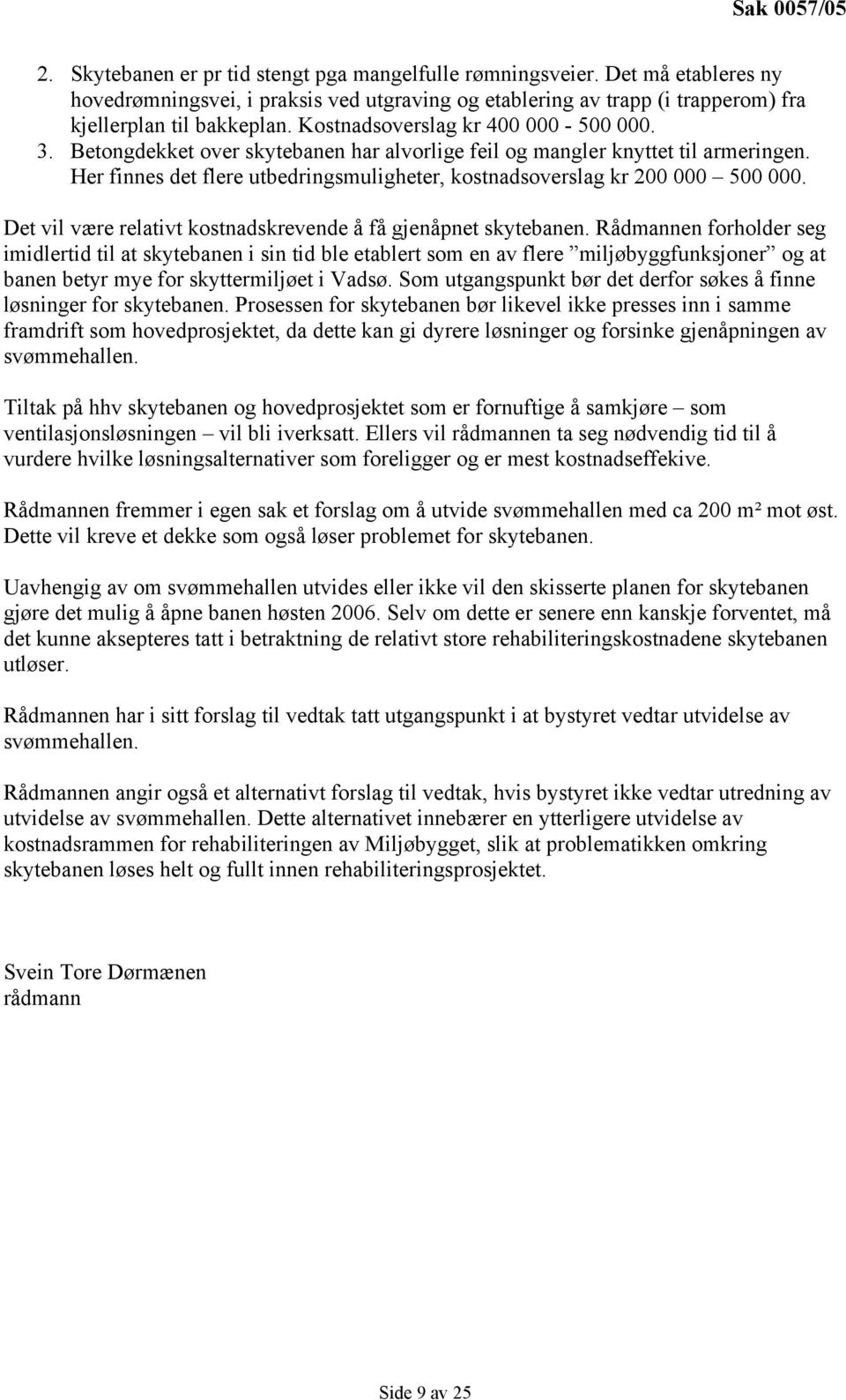 Betongdekket over skytebanen har alvorlige feil og mangler knyttet til armeringen. Her finnes det flere utbedringsmuligheter, kostnadsoverslag kr 200 000 500 000.