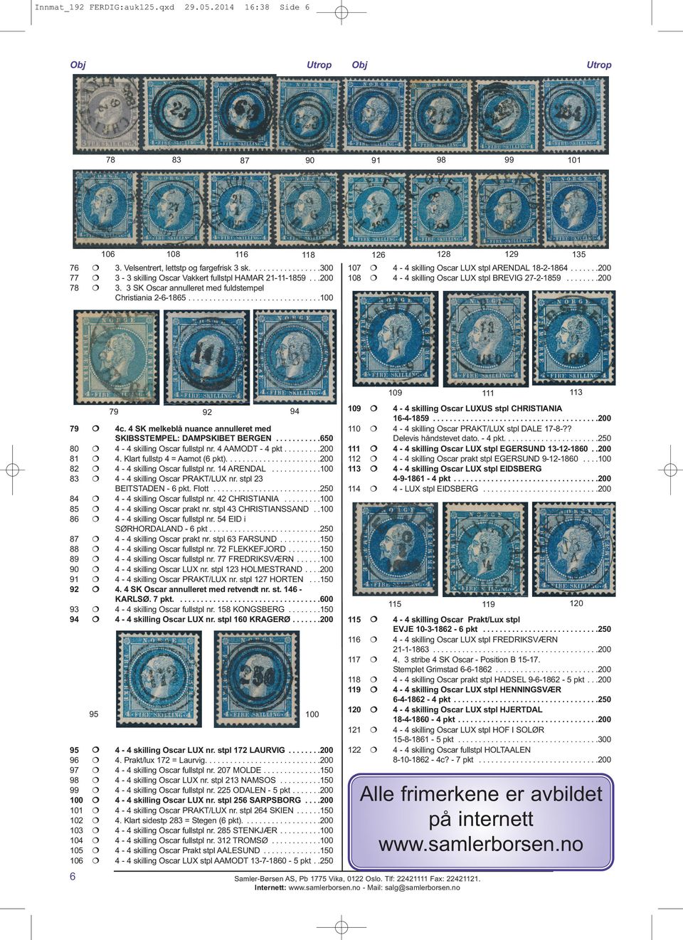 ...............................100 107 4-4 skilling Oscar LUX stpl ARENDAL 18-2-1864.......200 108 4-4 skilling Oscar LUX stpl BREVIG 27-2-1859........200 79 4c.