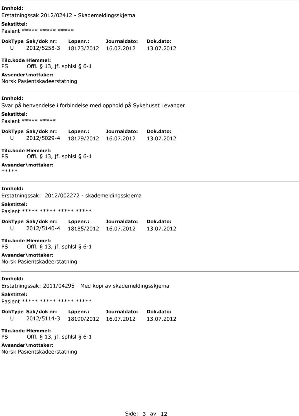 2012/5029-4 18179/2012 ***** Erstatningssak: 2012/002272 - skademeldingsskjema 2012/5140-4 18185/2012 Norsk