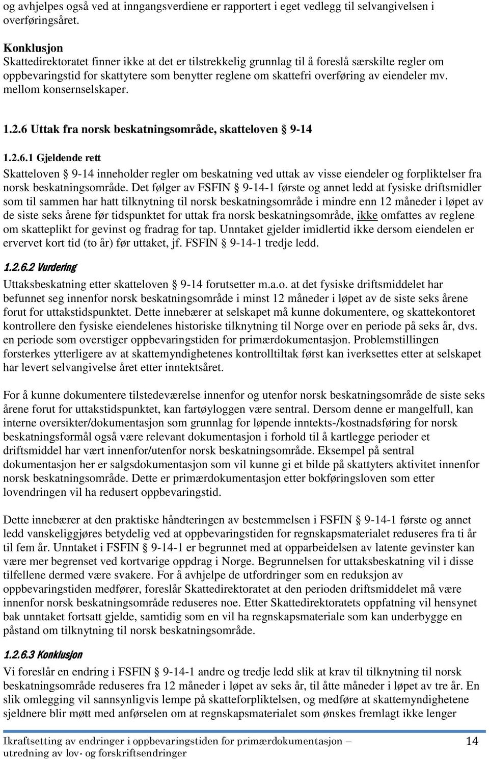 mv. mellom konsernselskaper. 1.2.6 Uttak fra norsk beskatningsområde, skatteloven 9-14 1.2.6.1 Gjeldende rett Skatteloven 9-14 inneholder regler om beskatning ved uttak av visse eiendeler og forpliktelser fra norsk beskatningsområde.