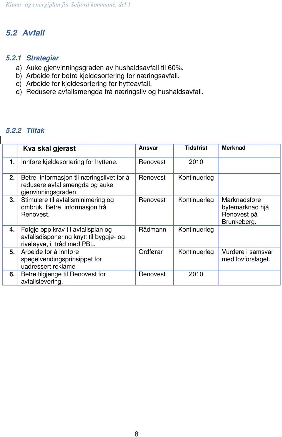 Betre informasjon til næringslivet for å redusere avfallsmengda og auke gjenvinningsgraden. 3. Stimulere til avfallsminimering og ombruk. Betre informasjon frå Renovest. 4.