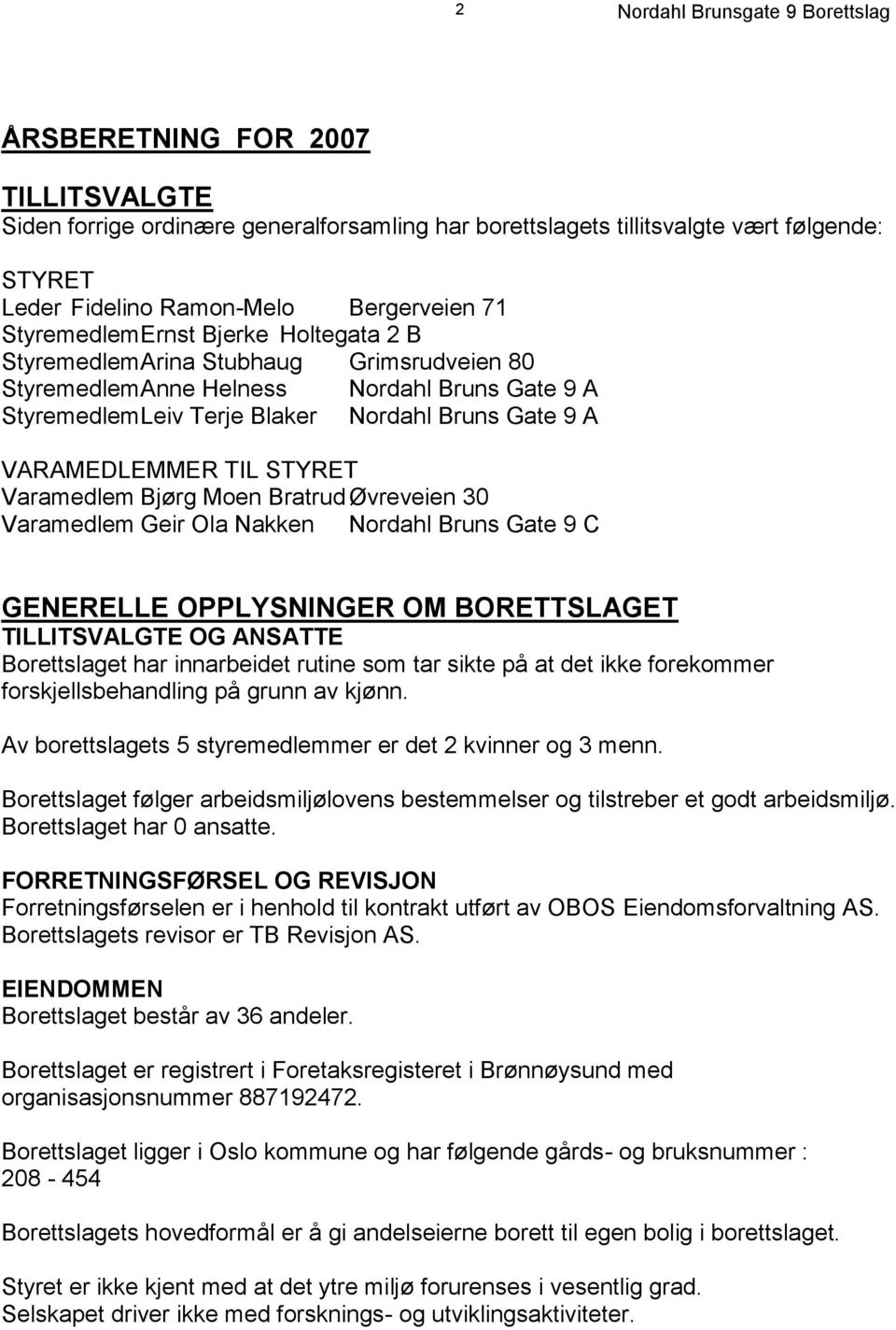 Bjørg Moen Bratrud Øvreveien 30 Varamedlem Geir Ola Nakken Nordahl Bruns Gate 9 C GENERELLE OPPLYSNINGER OM BORETTSLAGET TILLITSVALGTE OG ANSATTE Borettslaget har innarbeidet rutine som tar sikte på