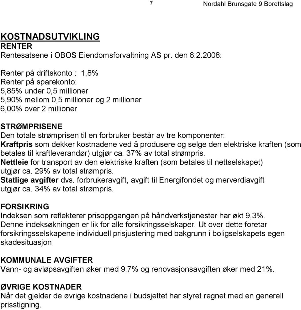 forbruker består av tre komponenter: Kraftpris som dekker kostnadene ved å produsere og selge den elektriske kraften (som betales til kraftleverandør) utgjør ca. 37% av total strømpris.