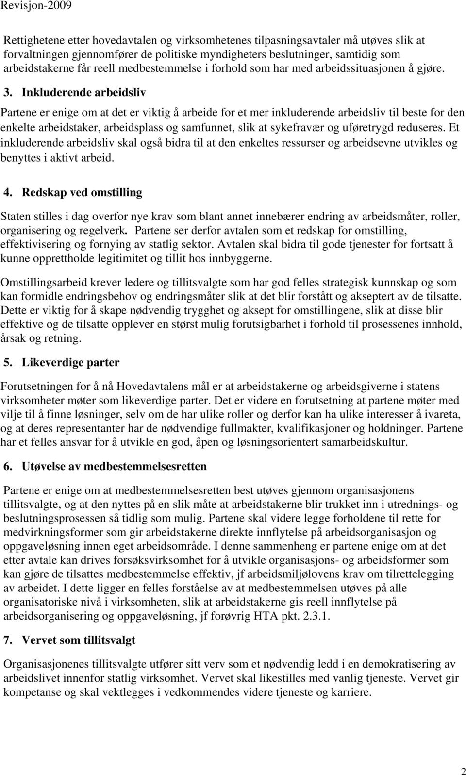 Inkluderende arbeidsliv Partene er enige om at det er viktig å arbeide for et mer inkluderende arbeidsliv til beste for den enkelte arbeidstaker, arbeidsplass og samfunnet, slik at sykefravær og