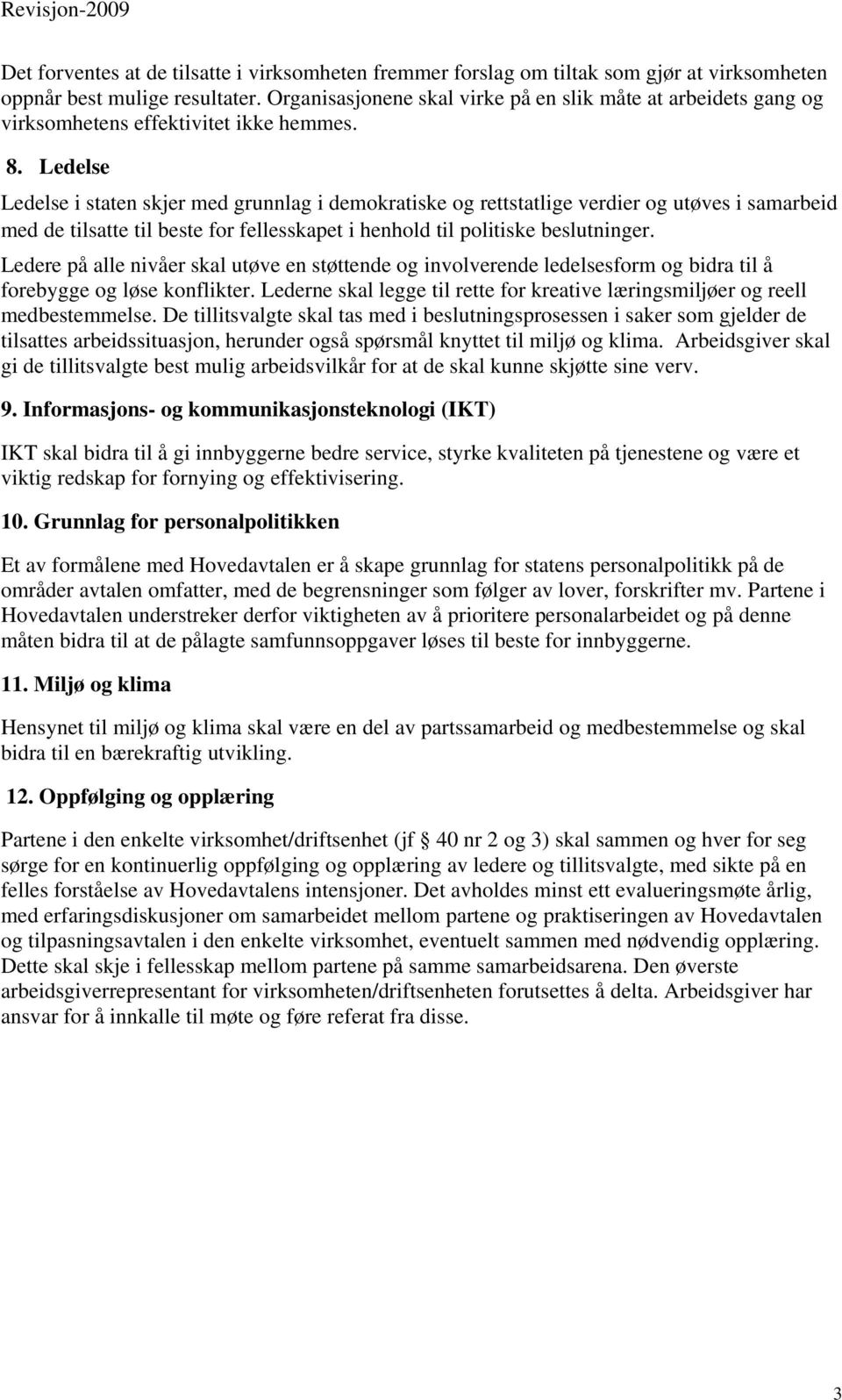 Ledelse Ledelse i staten skjer med grunnlag i demokratiske og rettstatlige verdier og utøves i samarbeid med de tilsatte til beste for fellesskapet i henhold til politiske beslutninger.