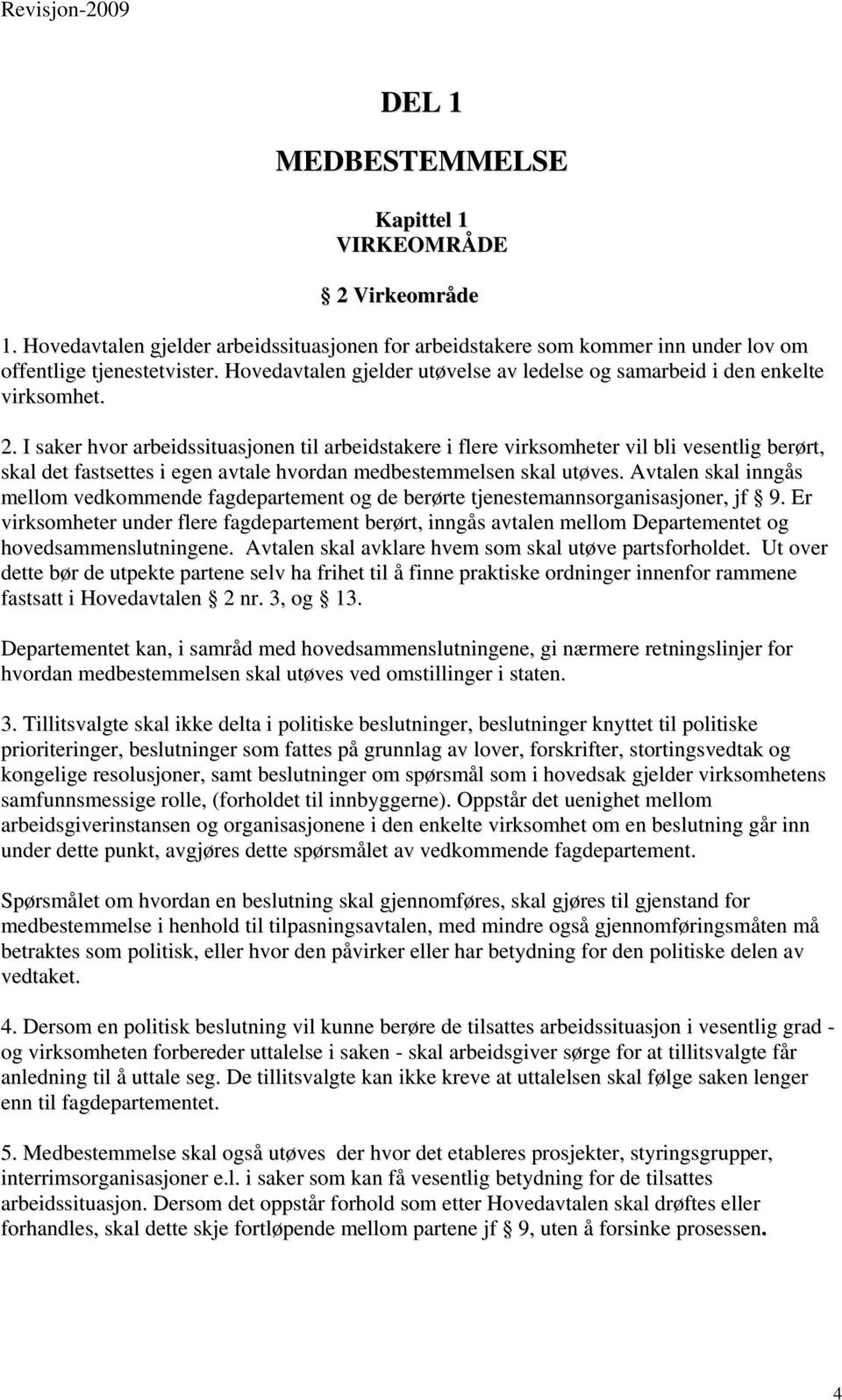 I saker hvor arbeidssituasjonen til arbeidstakere i flere virksomheter vil bli vesentlig berørt, skal det fastsettes i egen avtale hvordan medbestemmelsen skal utøves.